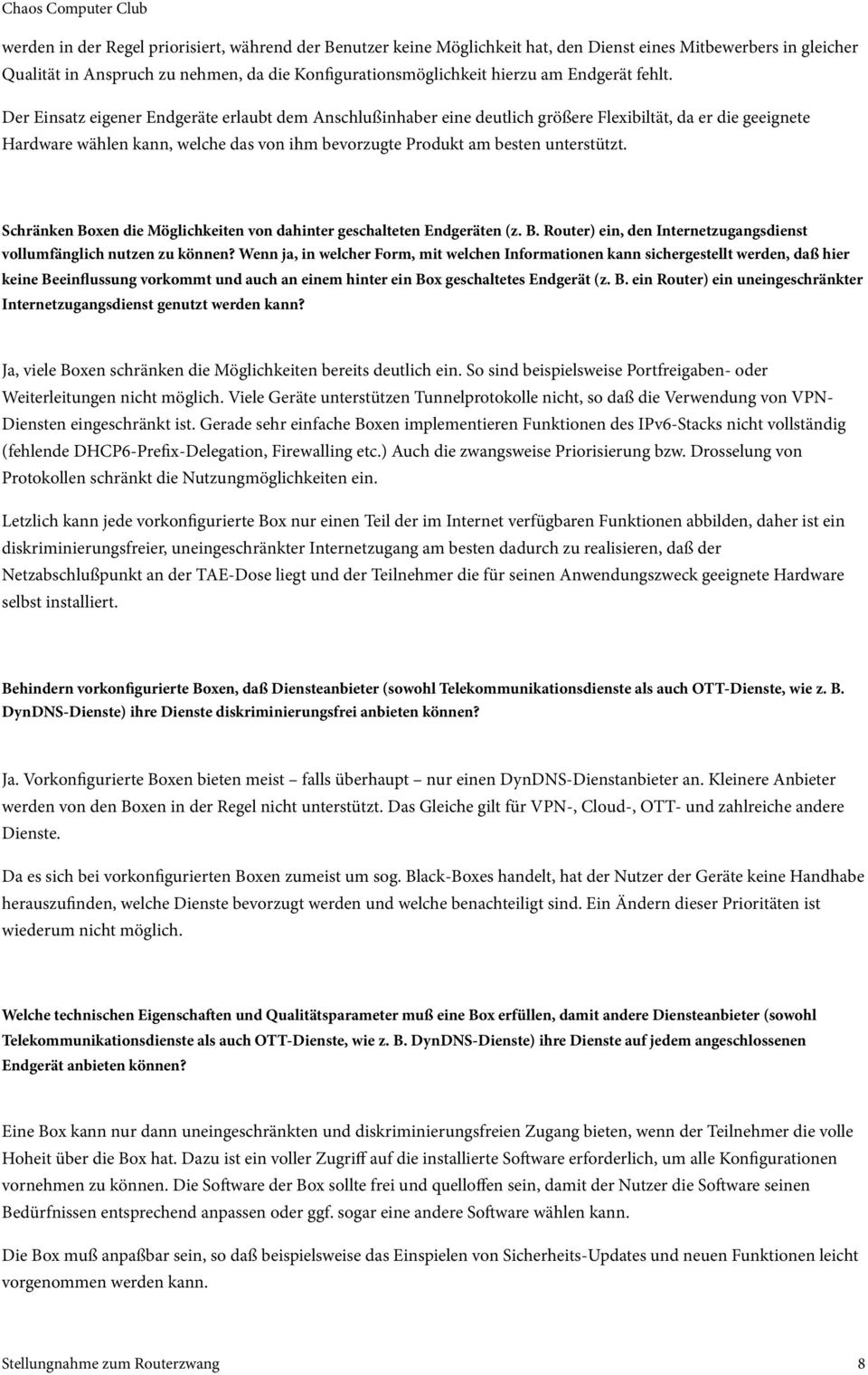 Der Einsatz eigener Endgeräte erlaubt dem Anschlußinhaber eine deutlich größere Flexibiltät, da er die geeignete Hardware wählen kann, welche das von ihm bevorzugte Produkt am besten unterstützt.