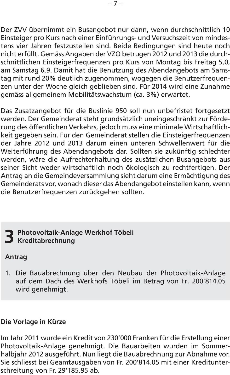 Damit hat die Benutzung des Abendangebots am Samstag mit rund 20% deutlich zugenommen, wogegen die Benutzerfrequenzen unter der Woche gleich geblieben sind.