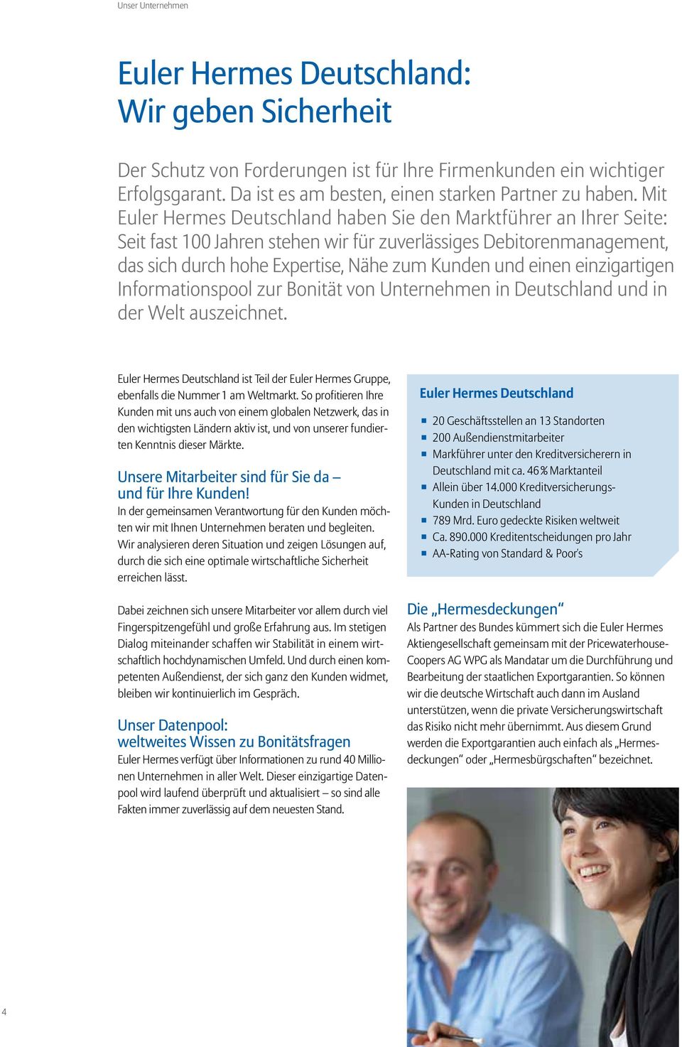 einzigartigen Informationspool zur Bonität von Unternehmen in Deutschland und in der Welt auszeichnet. Euler Hermes Deutschland ist Teil der Euler Hermes Gruppe, ebenfalls die Nummer 1 am Weltmarkt.