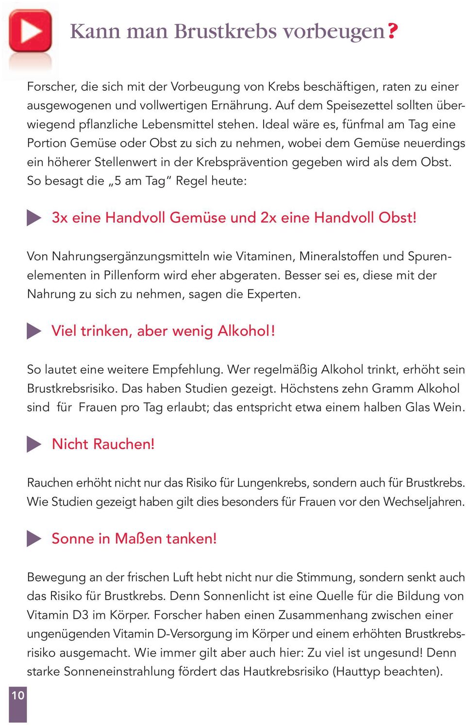 Ideal wäre es, fünfmal am Tag eine Portion Gemüse oder Obst zu sich zu nehmen, wobei dem Gemüse neuerdings ein höherer Stellenwert in der Krebsprävention gegeben wird als dem Obst.