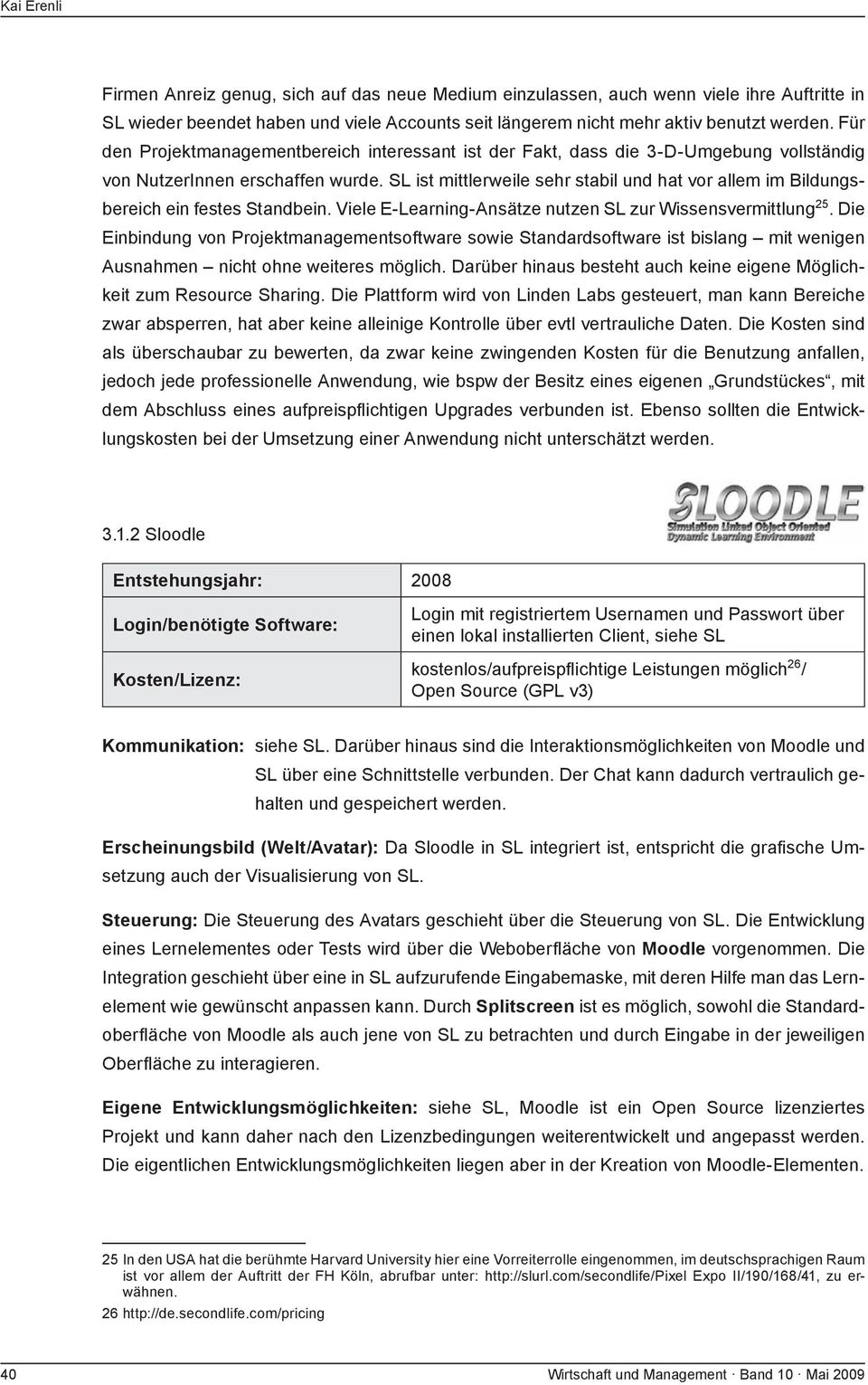 SL ist mittlerweile sehr stabil und hat vor allem im Bildungsbereich ein festes Standbein. Viele E-Learning-Ansätze nutzen SL zur Wissensvermittlung 25.