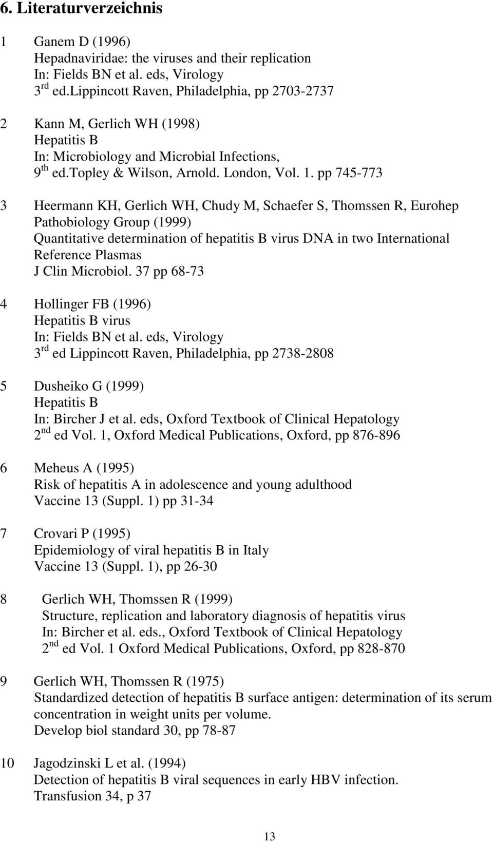 pp 745-773 3 Heermann KH, Gerlich WH, Chudy M, Schaefer S, Thomssen R, Eurohep Pathobiology Group (1999) Quantitative determination of hepatitis B virus DNA in two International Reference Plasmas J