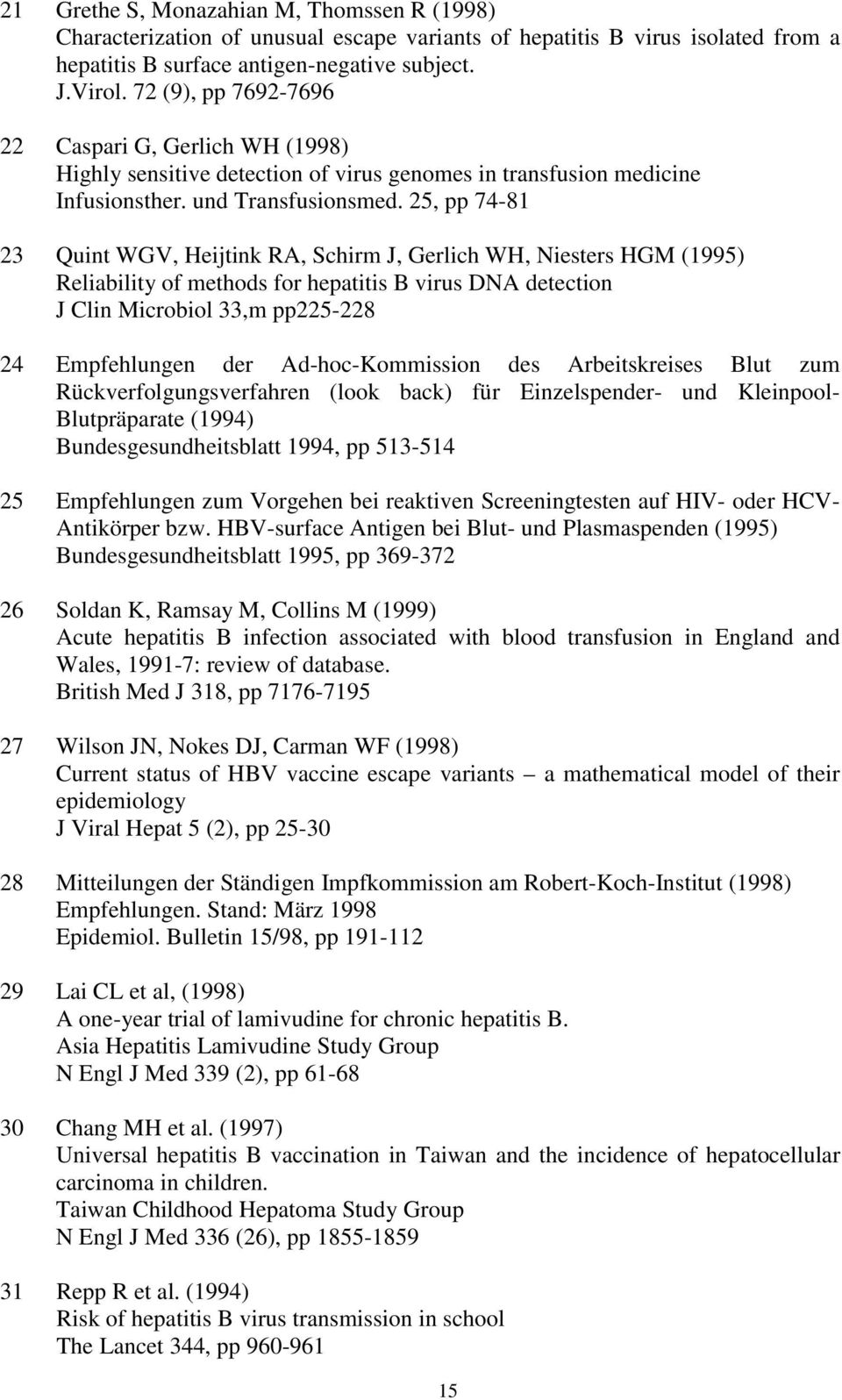 25, pp 74-81 23 Quint WGV, Heijtink RA, Schirm J, Gerlich WH, Niesters HGM (1995) Reliability of methods for hepatitis B virus DNA detection J Clin Microbiol 33,m pp225-228 24 Empfehlungen der