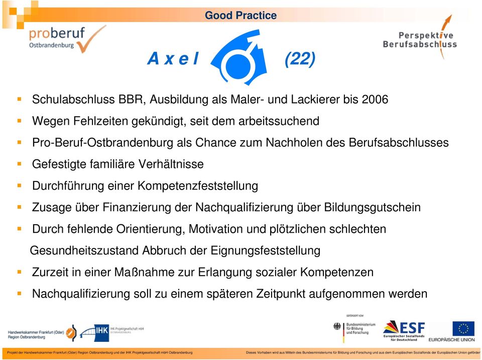 Zusage über Finanzierung der Nachqualifizierung über Bildungsgutschein Durch fehlende Orientierung, Motivation und plötzlichen schlechten