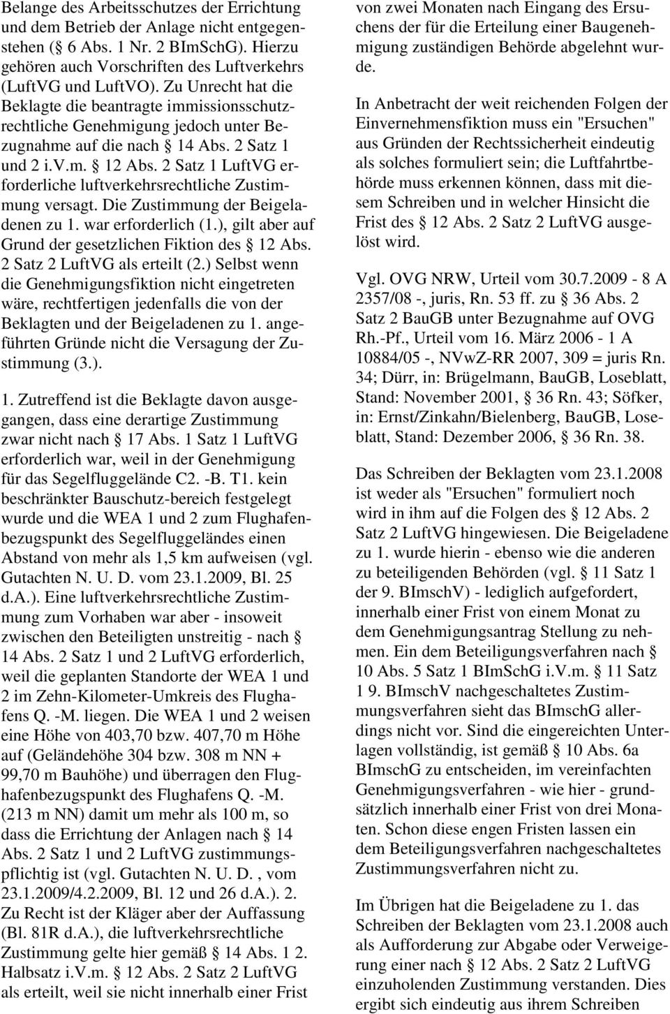 2 Satz 1 LuftVG erforderliche luftverkehrsrechtliche Zustimmung versagt. Die Zustimmung der Beigeladenen zu 1. war erforderlich (1.), gilt aber auf Grund der gesetzlichen Fiktion des 12 Abs.