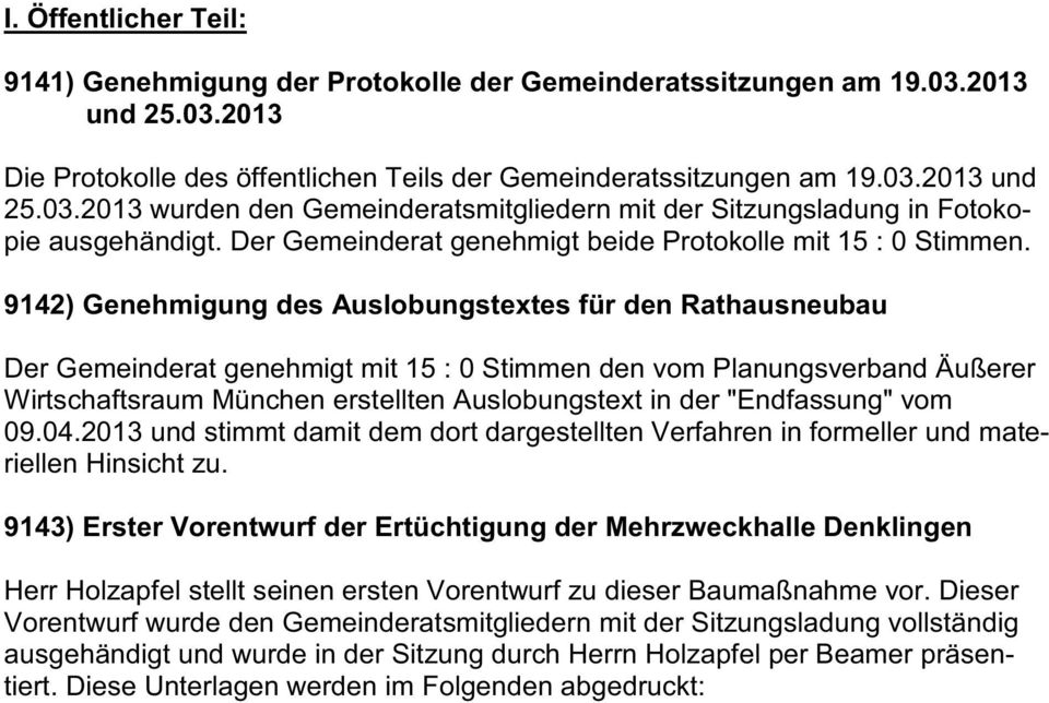 9142) Genehmigung des Auslobungstextes für den Rathausneubau Der Gemeinderat genehmigt mit 15 : 0 Stimmen den vom Planungsverband Äußerer Wirtschaftsraum München erstellten Auslobungstext in der
