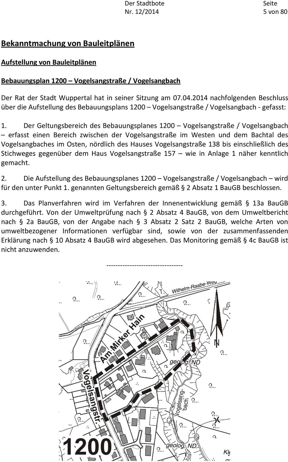 Der Geltungsbereich des Bebauungsplanes 1200 Vogelsangstraße / Vogelsangbach erfasst einen Bereich zwischen der Vogelsangstraße im Westen und dem Bachtal des Vogelsangbaches im Osten, nördlich des