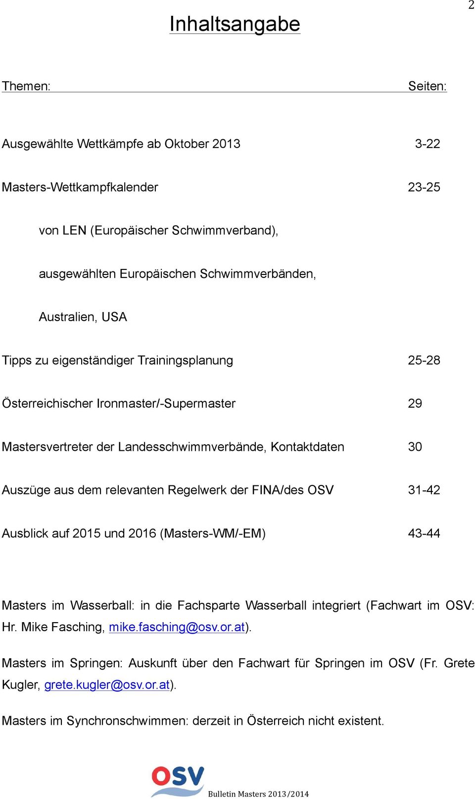 Regelwerk der FINA/des OSV 31-42 Ausblick auf 2015 und 2016 (Masters-WM/-EM) 43-44 Masters im Wasserball: in die Fachsparte Wasserball integriert (Fachwart im OSV: Hr. Mike Fasching, mike.