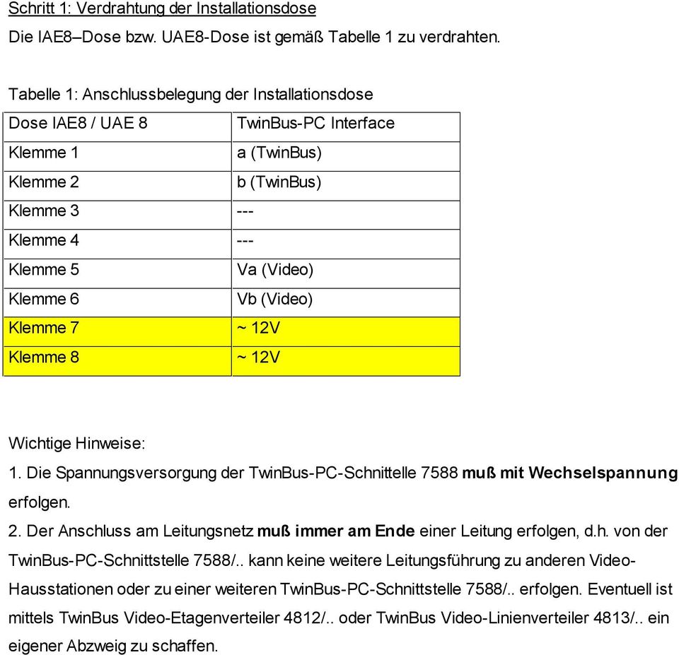 Klemme 7 ~ 12V Klemme 8 ~ 12V Wichtige Hinweise: 1. Die Spannungsversorgung der TwinBus-PC-Schnittelle 7588 muß mit Wechselspannung erfolgen. 2.