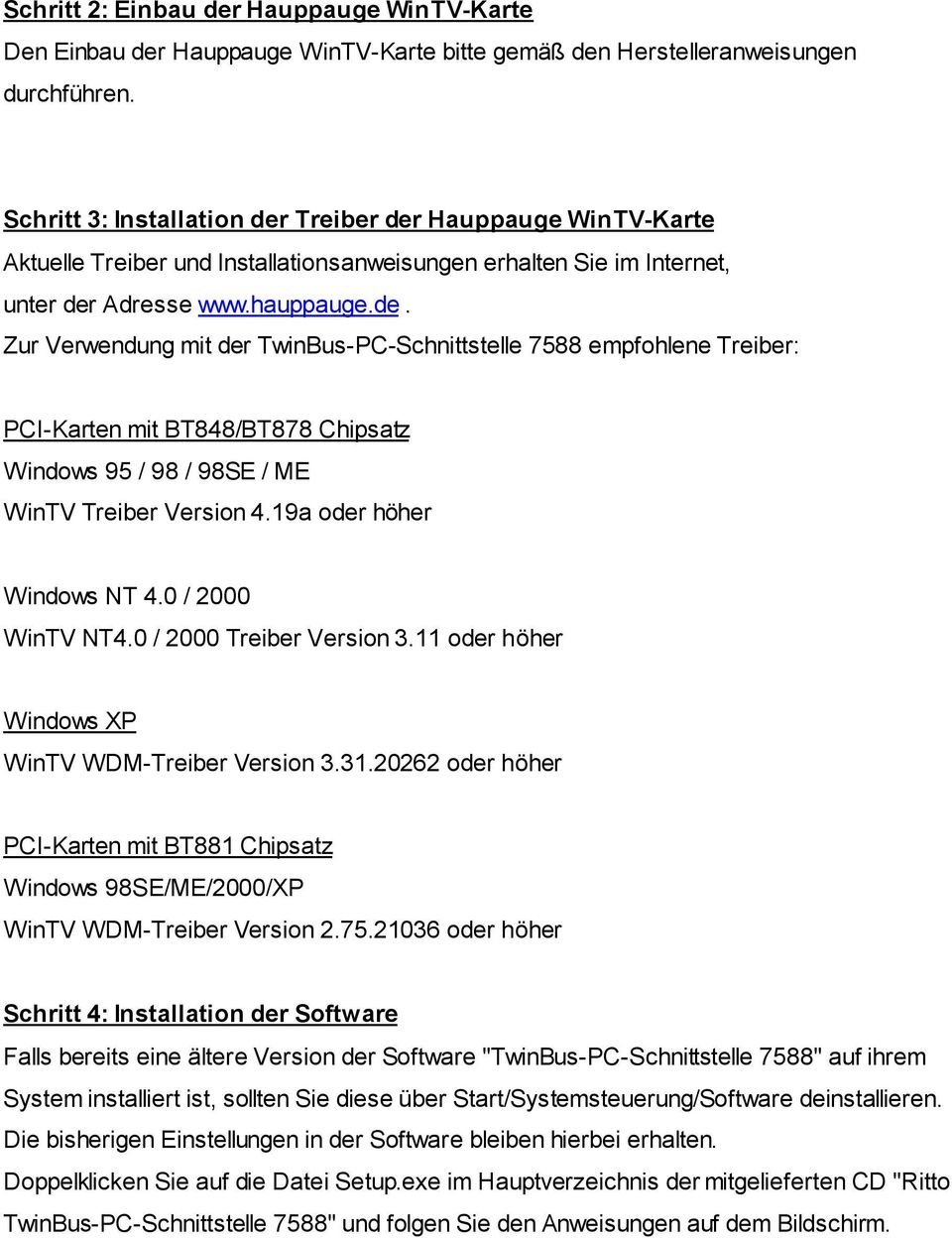 19a oder höher Windows NT 4.0 / 2000 WinTV NT4.0 / 2000 Treiber Version 3.11 oder höher Windows XP WinTV WDM-Treiber Version 3.31.
