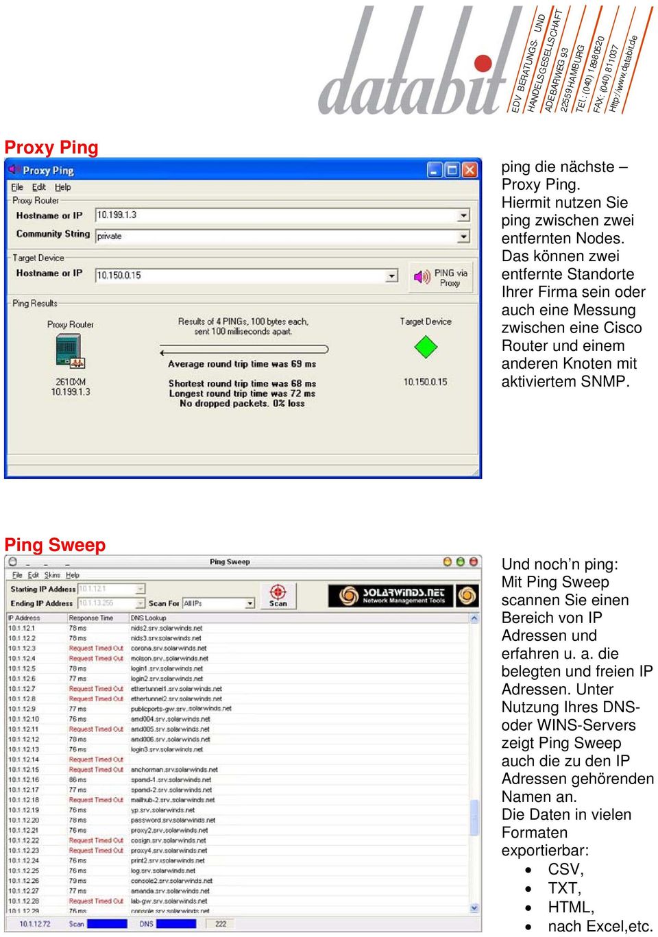 aktiviertem SNMP. Ping Sweep Und noch n ping: Mit Ping Sweep scannen Sie einen Bereich von IP Adressen und erfahren u. a.