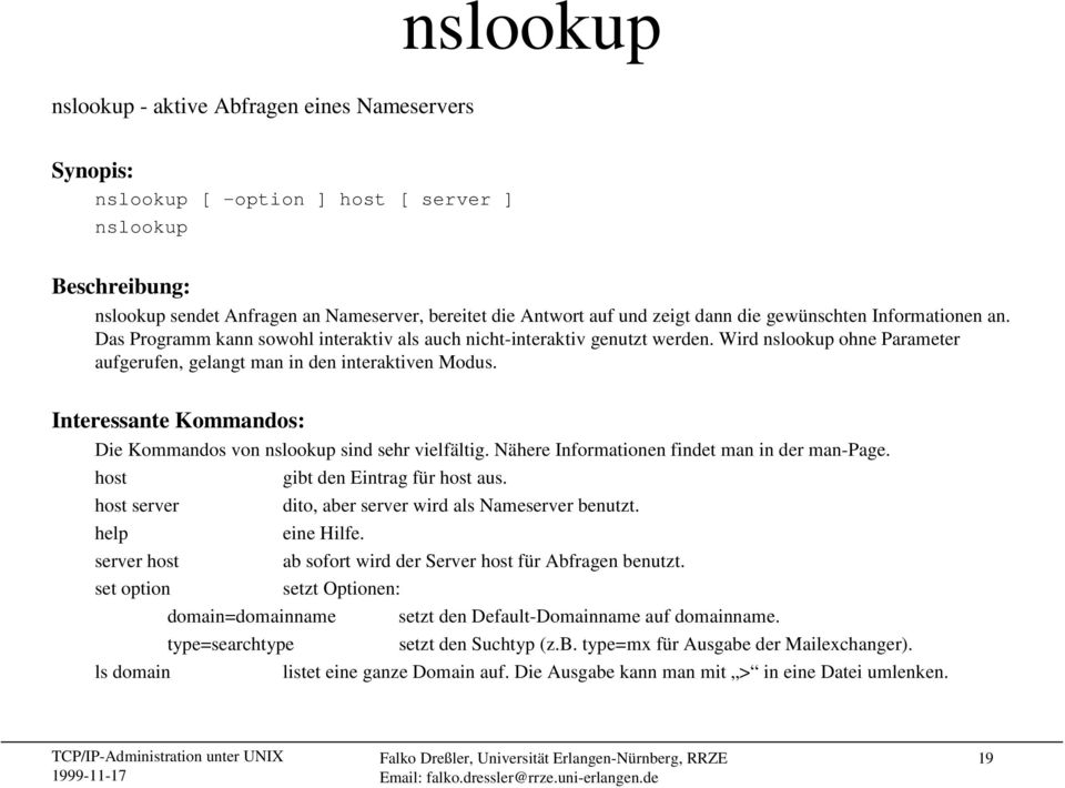 Interessante Kommandos: Die Kommandos von nslookup sind sehr vielfältig. Nähere Informationen findet man in der man-page. host gibt den Eintrag für host aus.