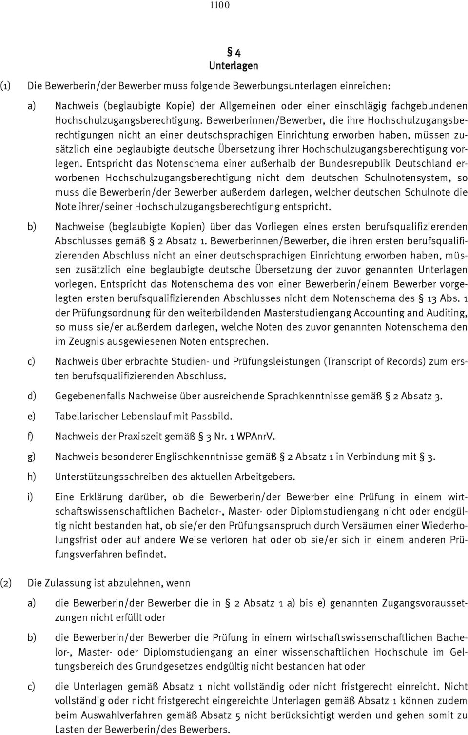 Bewerberinnen/Bewerber, die ihre Hochschulzugangsberechtigungen nicht an einer deutschsprachigen Einrichtung erworben haben, müssen zusätzlich eine beglaubigte deutsche Übersetzung ihrer