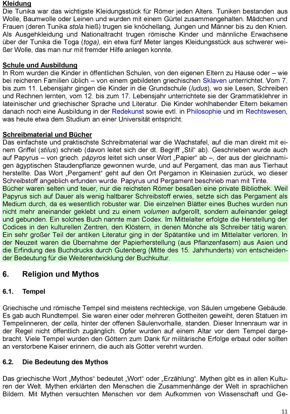 Als Ausgehkleidung und Nationaltracht trugen römische Kinder und männliche Erwachsene über der Tunika die Toga (toga), ein etwa fünf Meter langes Kleidungsstück aus schwerer weißer Wolle, das man nur