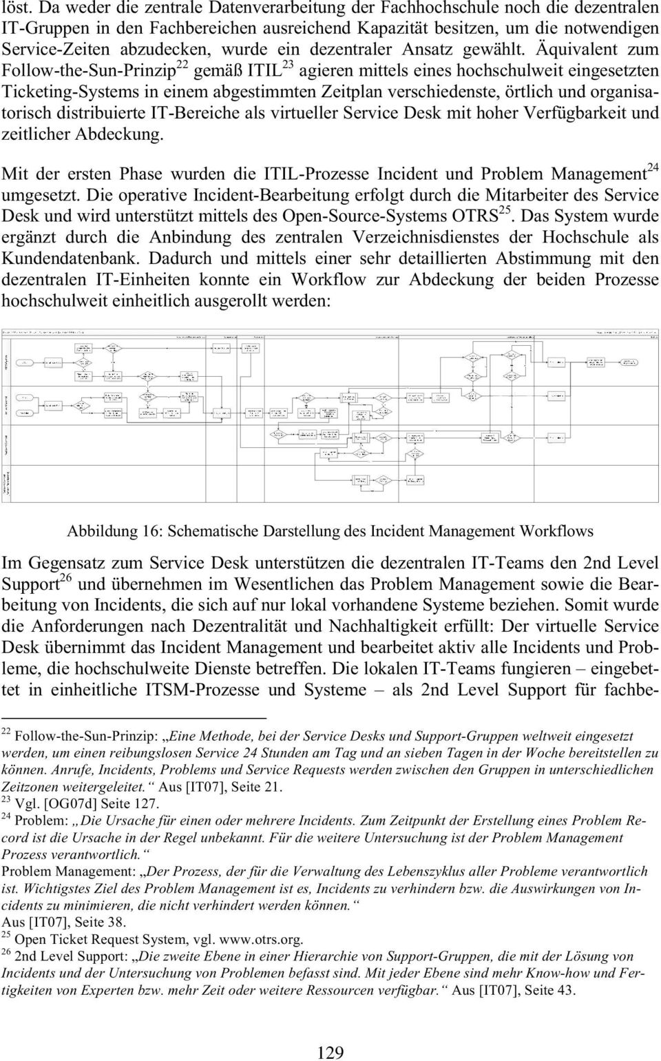 Äquivalent zum Follow-the-Sun-Prinzip 22 gemäß ITIL 23 agieren mittels eines hochschulweit eingesetzten Ticketing-Systems in einem abgestimmten Zeitplan verschiedenste, örtlich und organisatorisch