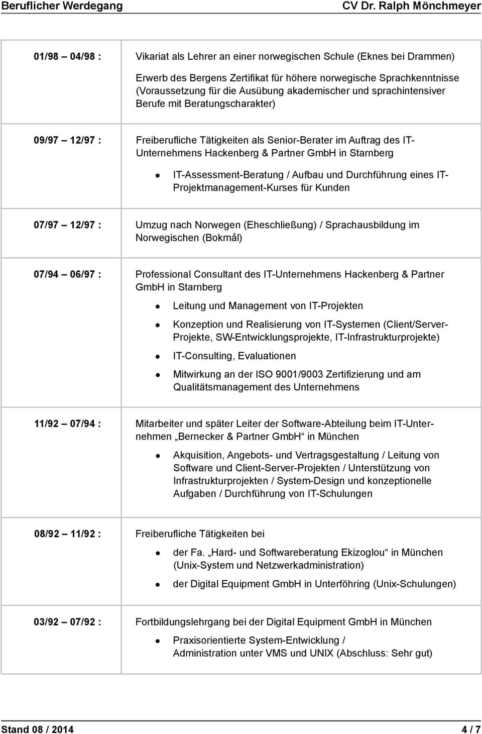 Starnberg IT-Assessment-Beratung / Aufbau und Durchführung eines IT- Projektmanagement-Kurses für Kunden 07/97 12/97 : Umzug nach Norwegen (Eheschließung) / Sprachausbildung im Norwegischen (Bokmål)