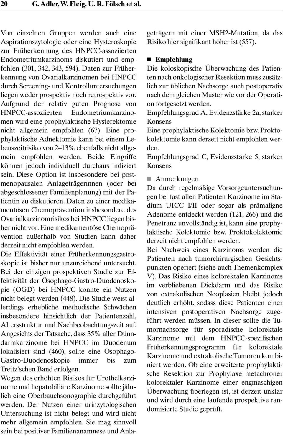 Daten zur Früherkennung von Ovarialkarzinomen bei HNPCC durch Screening- und Kontrolluntersuchungen liegen weder prospektiv noch retrospektiv vor.