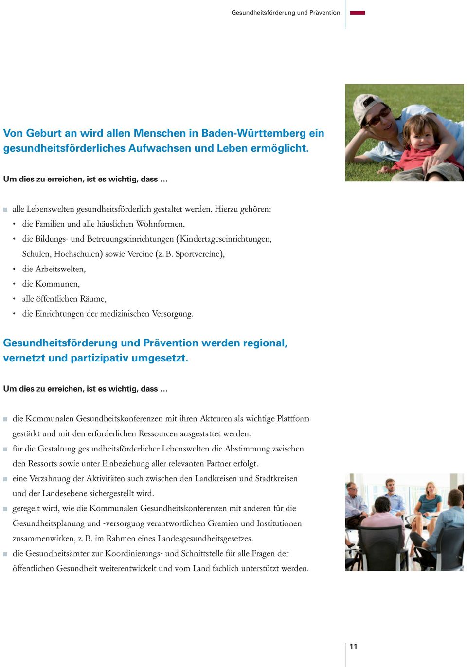 Hierzu gehören: die Familien und alle häuslichen Wohnformen, die Bildungs- und Betreuungseinrichtungen (Kindertageseinrichtungen, Schulen, Hochschulen) sowie Vereine (z. B. Sportvereine), die Arbeitswelten, die Kommunen, alle öffentlichen Räume, die Einrichtungen der medizinischen Versorgung.