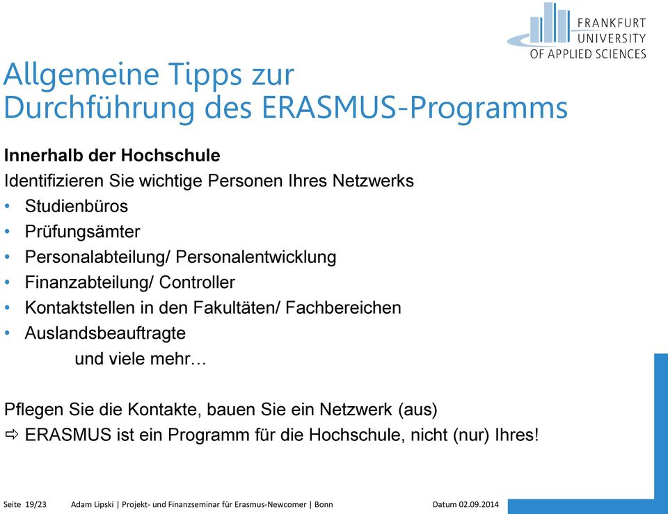 Fakultäten/ Fachbereichen Auslandsbeauftragte und viele mehr Pflegen Sie die Kontakte, bauen Sie ein Netzwerk (aus) ERASMUS ist