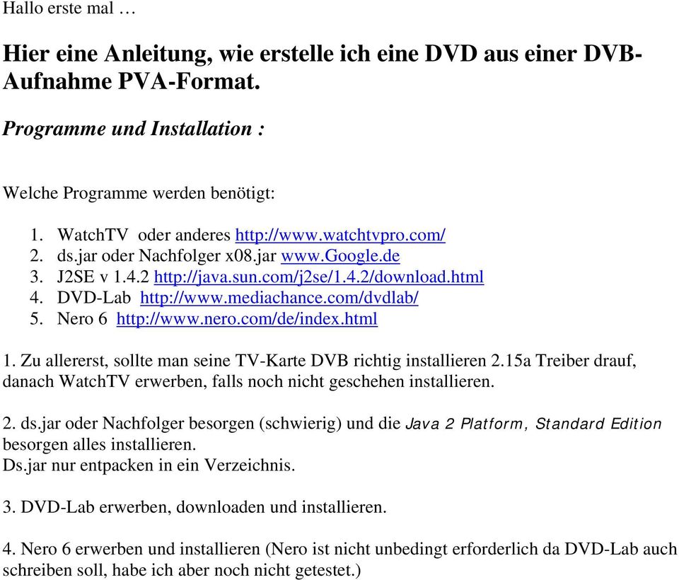 com/de/index.html 1. Zu allererst, sollte man seine TV-Karte DVB richtig installieren 2.15a Treiber drauf, danach WatchTV erwerben, falls noch nicht geschehen installieren. 2. ds.