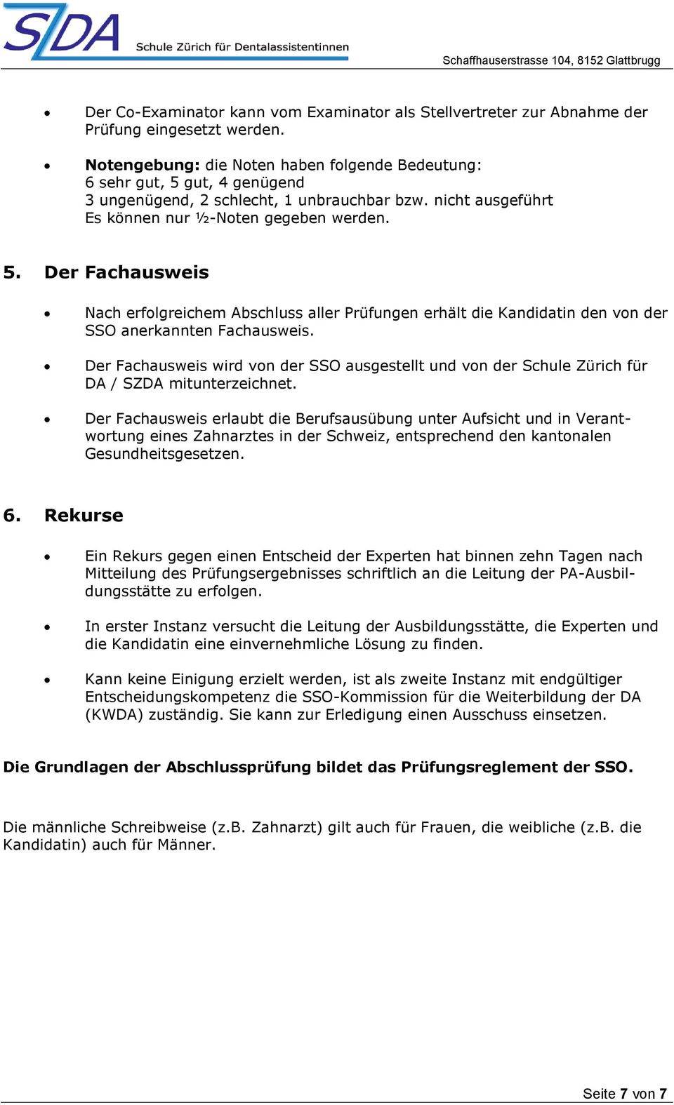 Der Fachausweis wird von der SSO ausgestellt und von der Schule Zürich für DA / SZDA mitunterzeichnet.