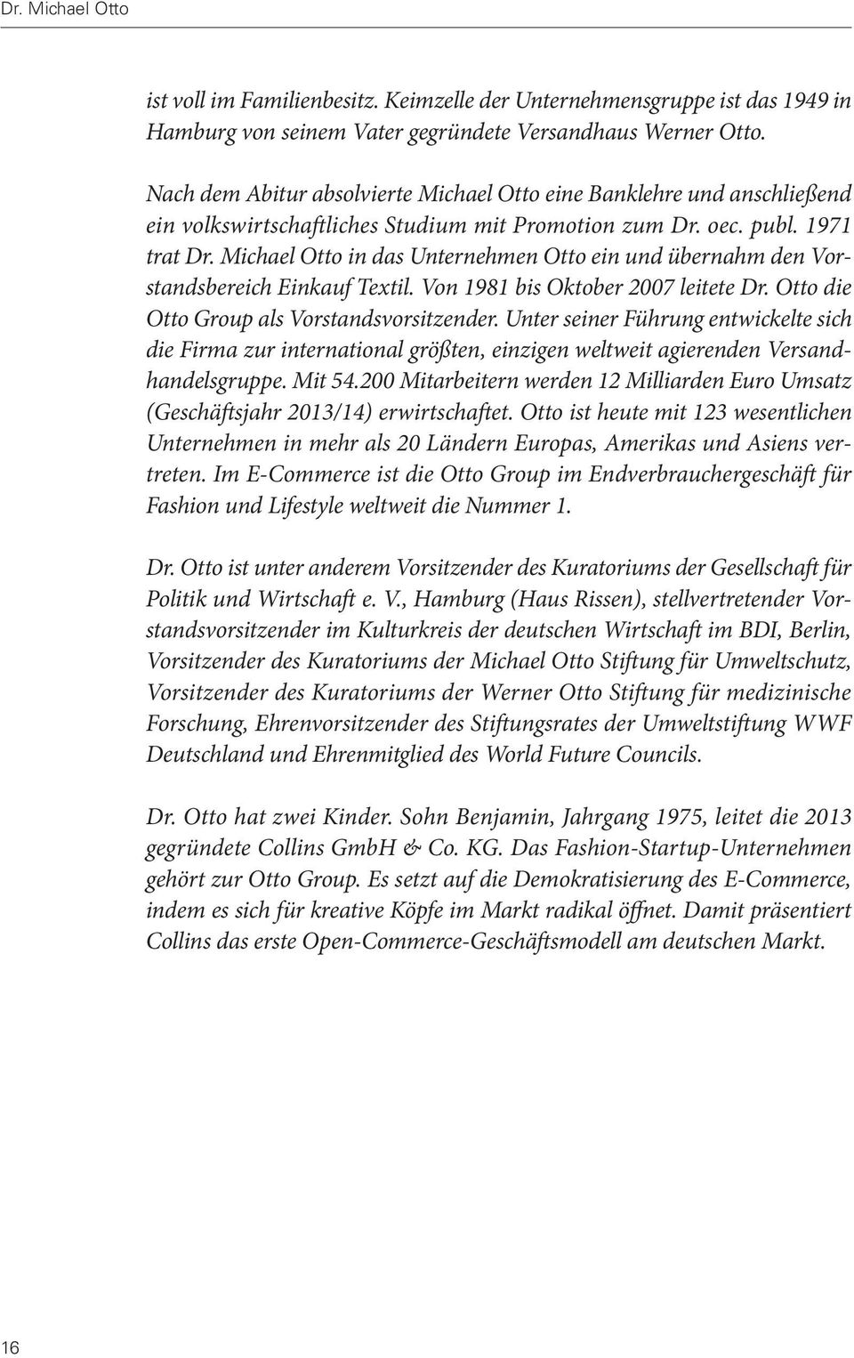 Michael Otto in das Unternehmen Otto ein und übernahm den Vorstandsbereich Einkauf Textil. Von 1981 bis Oktober 2007 leitete Dr. Otto die Otto Group als Vorstandsvorsitzender.