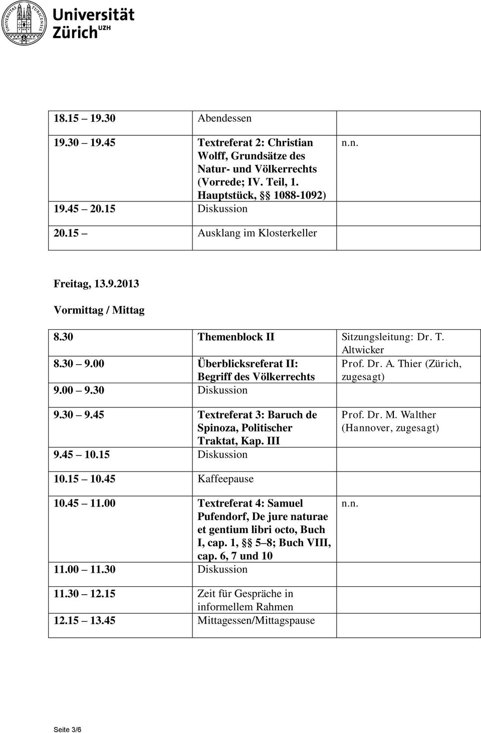 00 9.30 Diskussion 9.30 9.45 Textreferat 3: Baruch de Spinoza, Politischer Traktat, Kap. III 9.45 10.15 Diskussion Prof. Dr. M. Walther (Hannover, 10.15 10.45 Kaffeepause 10.45 11.
