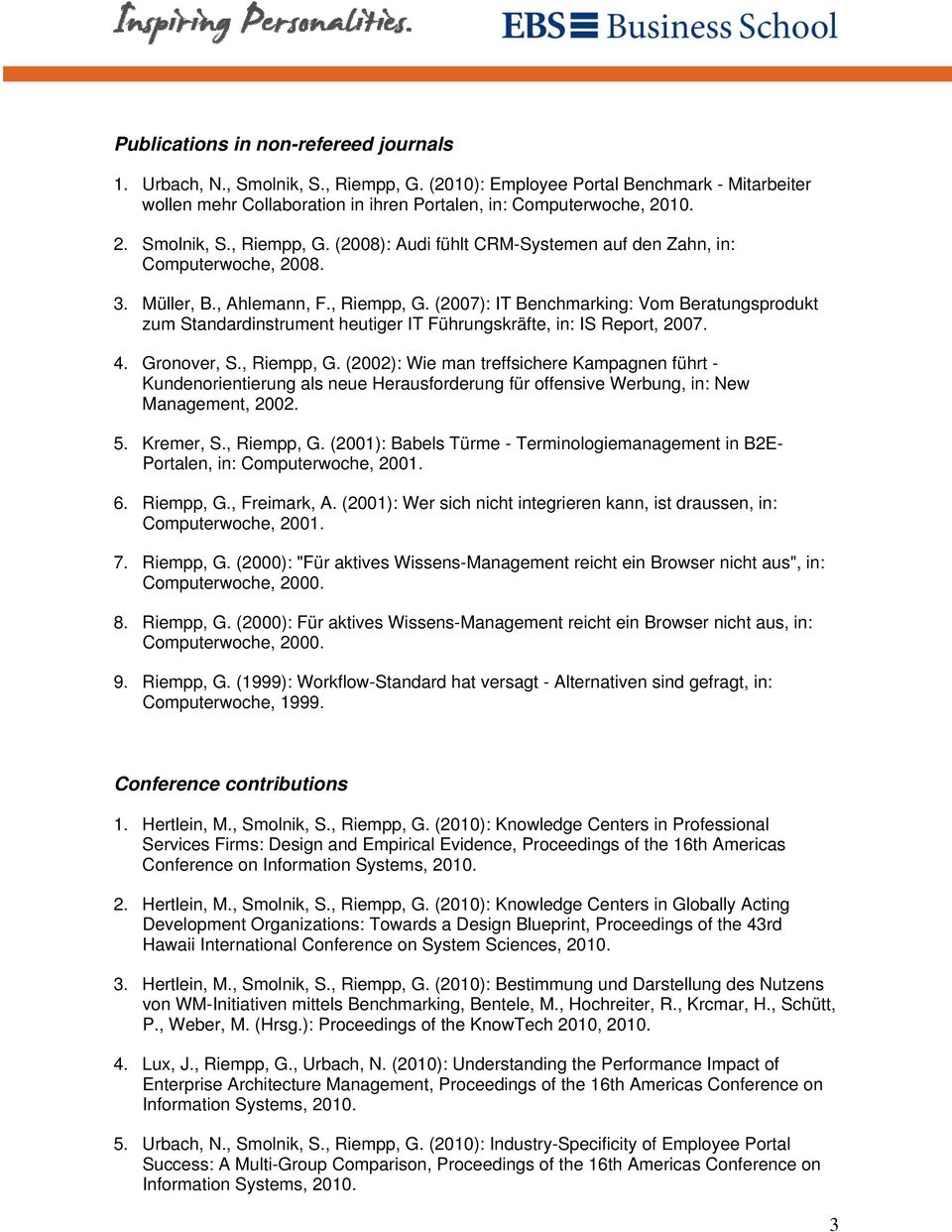 4. Gronover, S., Riempp, G. (2002): Wie man treffsichere Kampagnen führt - Kundenorientierung als neue Herausforderung für offensive Werbung, in: New Management, 2002. 5. Kremer, S., Riempp, G. (2001): Babels Türme - Terminologiemanagement in B2E- Portalen, in: Computerwoche, 2001.