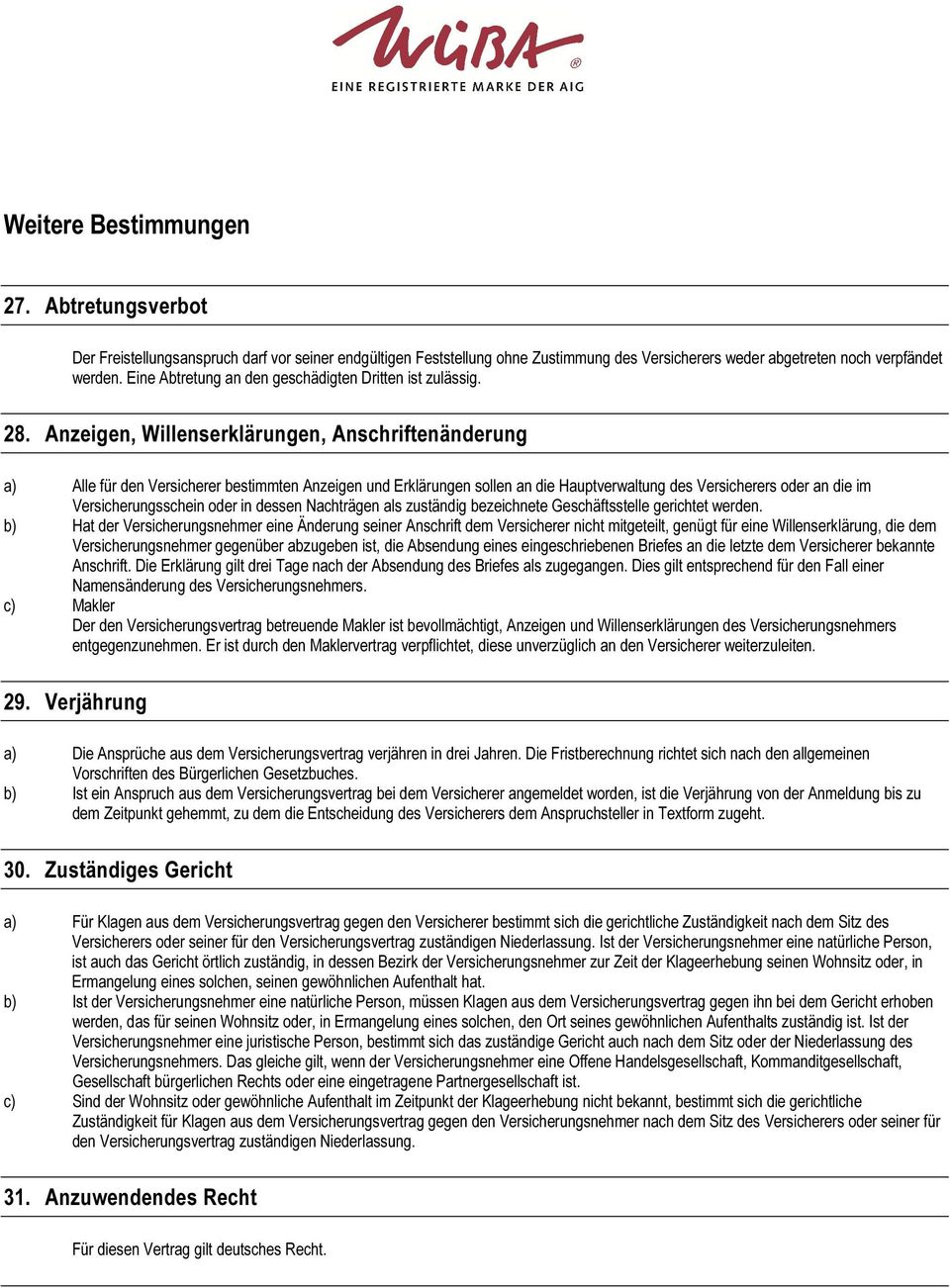 Anzeigen, Willenserklärungen, Anschriftenänderung a) Alle für den Versicherer bestimmten Anzeigen und Erklärungen sollen an die Hauptverwaltung des Versicherers oder an die im Versicherungsschein