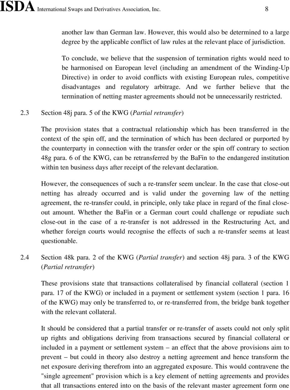 To conclude, we believe that the suspension of termination rights would need to be harmonised on European level (including an amendment of the Winding-Up Directive) in order to avoid conflicts with