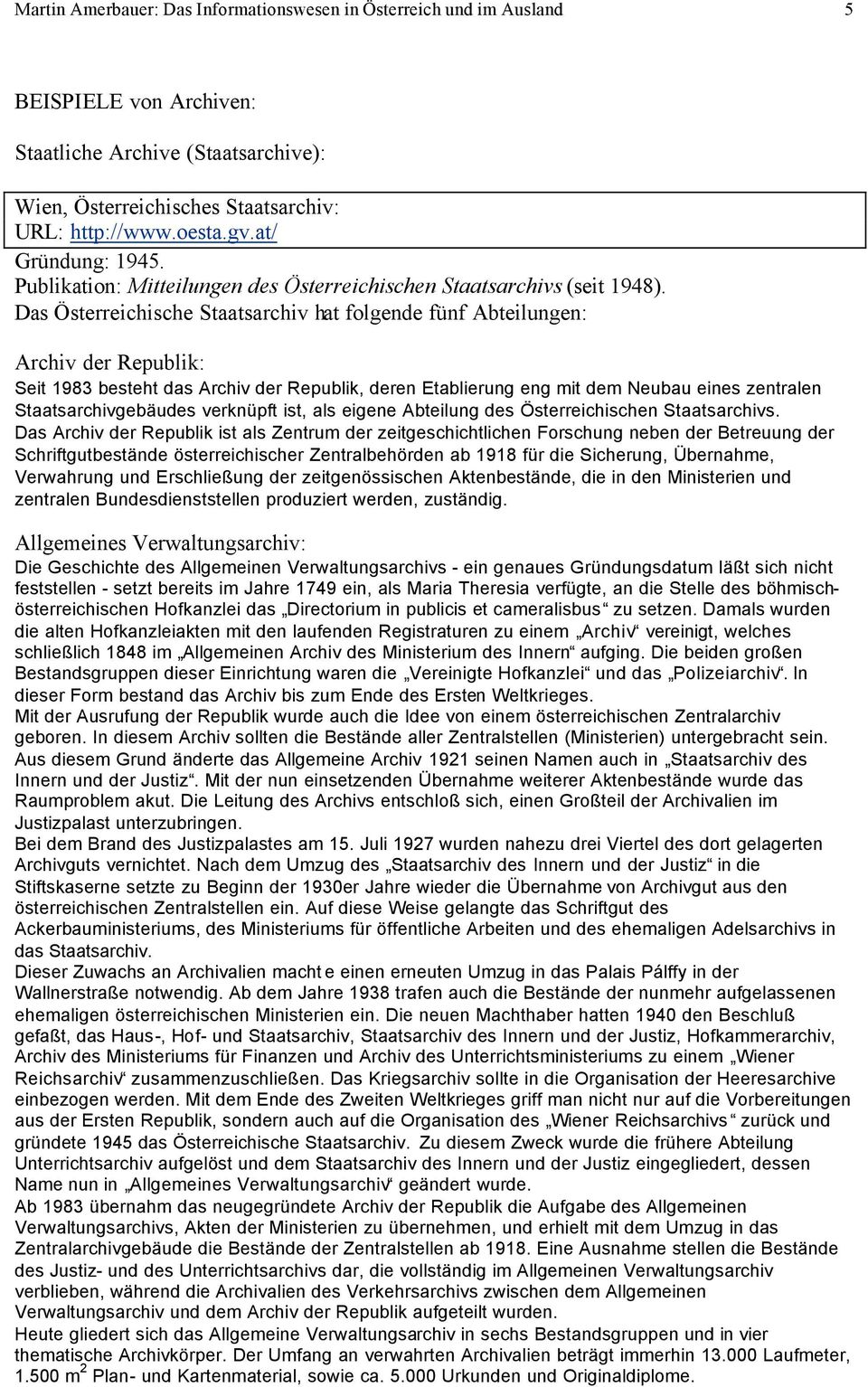 Das Österreichische Staatsarchiv hat folgende fünf Abteilungen: Archiv der Republik: Seit 1983 besteht das Archiv der Republik, deren Etablierung eng mit dem Neubau eines zentralen