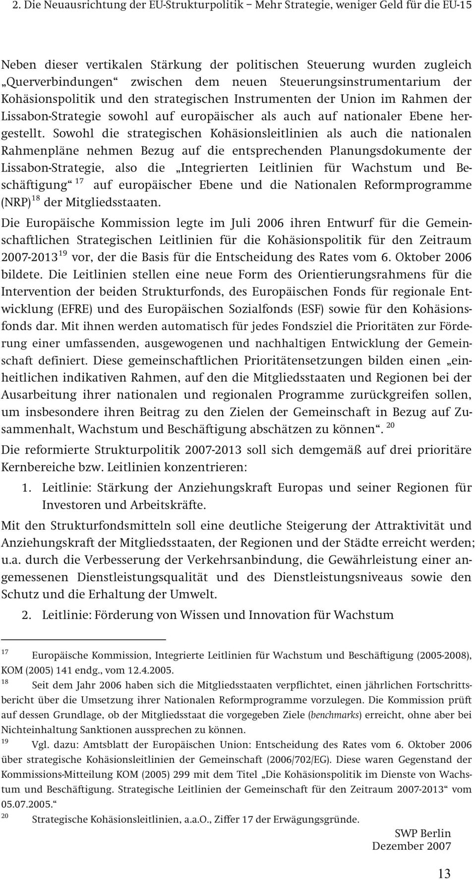 Sowohl die strategischen Kohäsionsleitlinien als auch die nationalen Rahmenpläne nehmen Bezug auf die entsprechenden Planungsdokumente der Lissabon-Strategie, also die Integrierten Leitlinien für