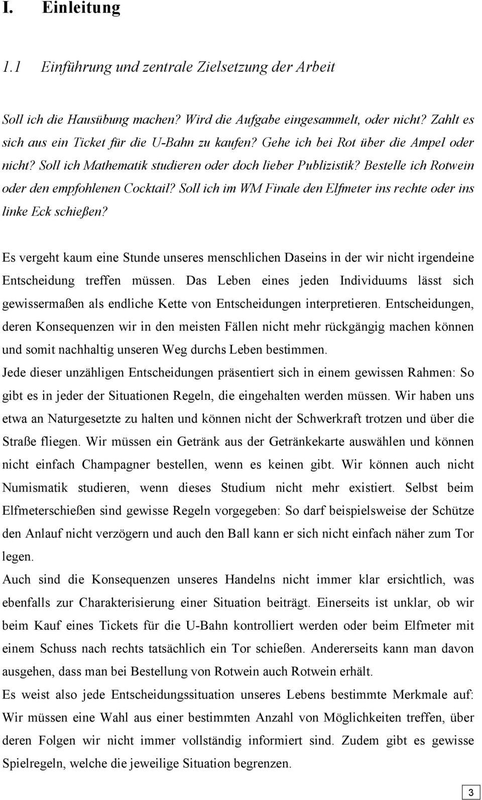 Soll ich im WM Finale den Elfmeter ins rechte oder ins linke Eck schießen? Es vergeht kaum eine Stunde unseres menschlichen Daseins in der wir nicht irgendeine Entscheidung treffen müssen.