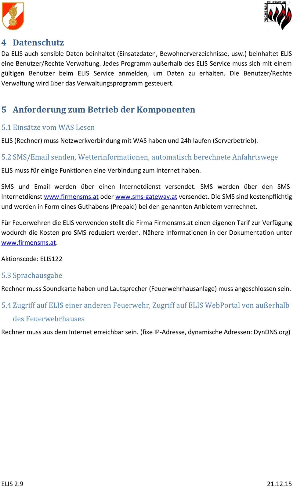 Die Benutzer/Rechte Verwaltung wird über das Verwaltungsprogramm gesteuert. 5 Anforderung zum Betrieb der Komponenten 5.