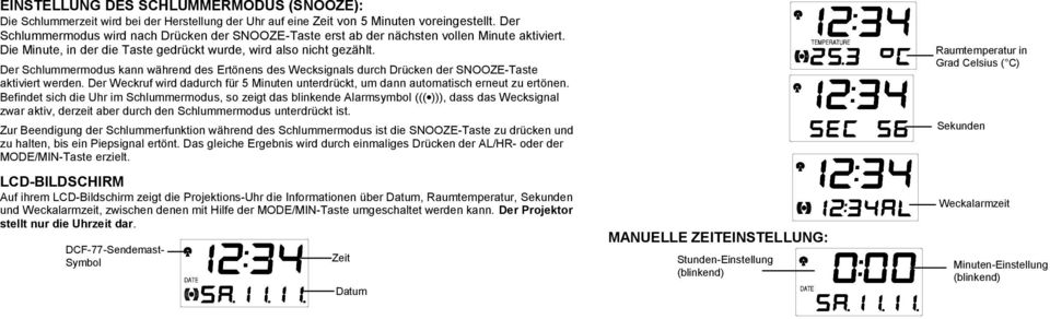 Der Schlummermodus kann während des Ertönens des Wecksignals durch Drücken der SNOOZE-Taste aktiviert werden. Der Weckruf wird dadurch für 5 Minuten unterdrückt, um dann automatisch erneut zu ertönen.