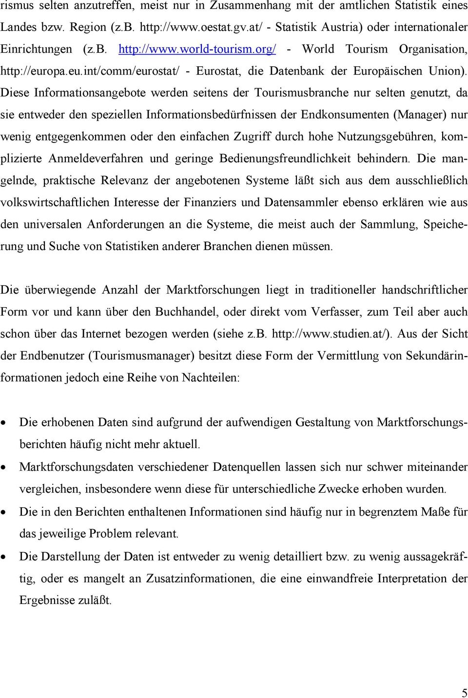 Diese Informationsangebote werden seitens der Tourismusbranche nur selten genutzt, da sie entweder den speziellen Informationsbedürfnissen der Endkonsumenten (Manager) nur wenig entgegenkommen oder