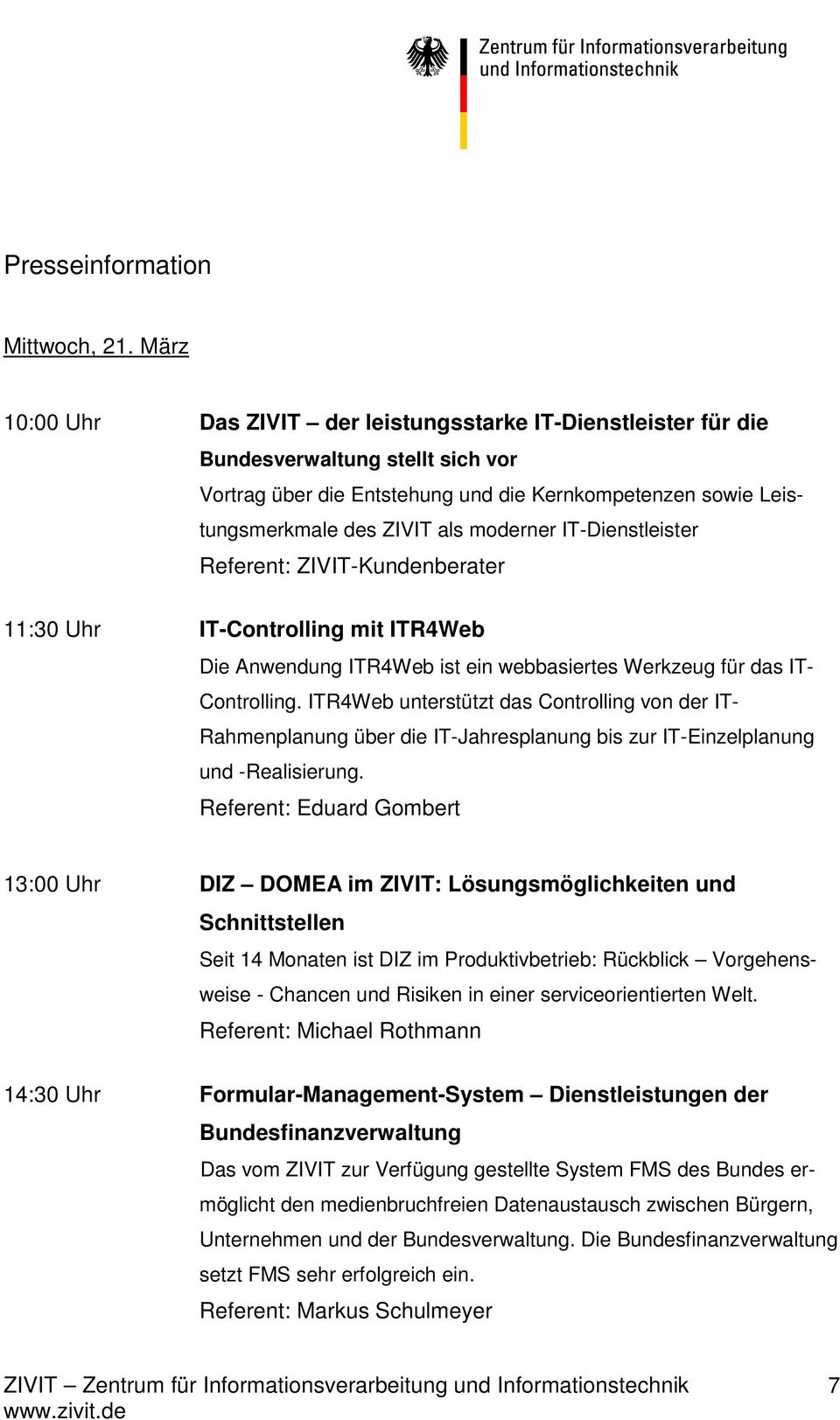 Referent: Eduard Gombert 13:00 Uhr DIZ DOMEA im ZIVIT: Lösungsmöglichkeiten und Schnittstellen Seit 14 Monaten ist DIZ im Produktivbetrieb: Rückblick Vorgehensweise - Chancen und Risiken in einer