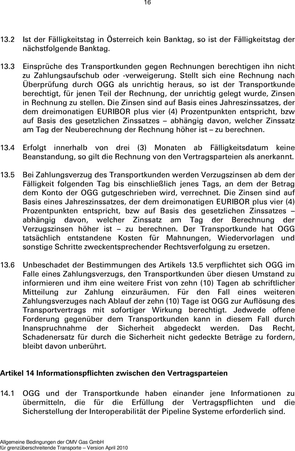 Die Zinsen sind auf Basis eines Jahreszinssatzes, der dem dreimonatigen EURIBOR plus vier (4) Prozentpunkten entspricht, bzw auf Basis des gesetzlichen Zinssatzes abhängig davon, welcher Zinssatz am