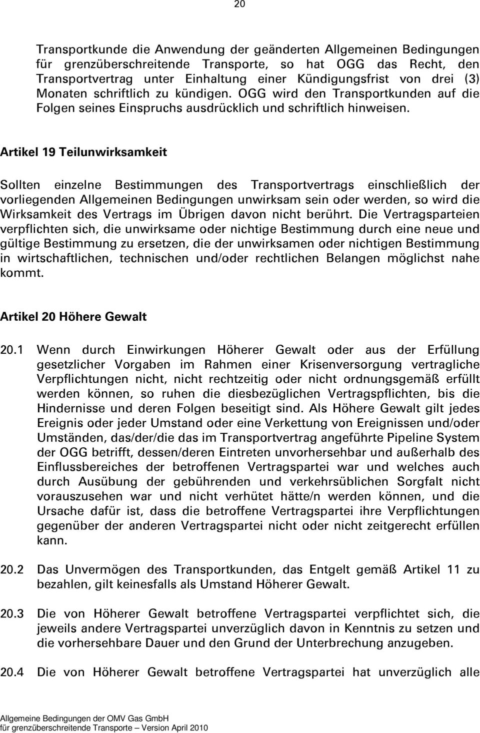 Artikel 19 Teilunwirksamkeit Sollten einzelne Bestimmungen des Transportvertrags einschließlich der vorliegenden Allgemeinen Bedingungen unwirksam sein oder werden, so wird die Wirksamkeit des