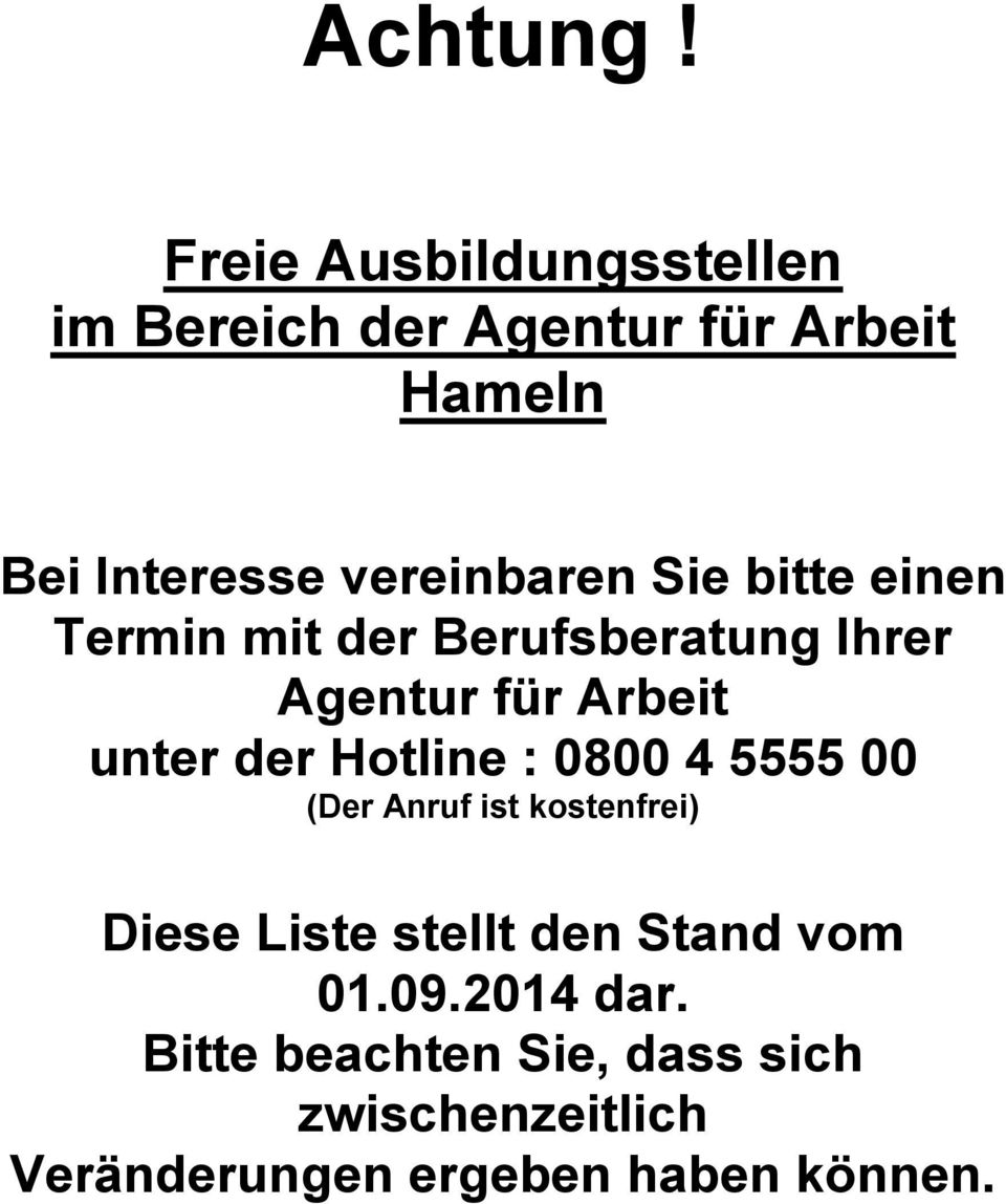 Sie bitte einen Termin mit der Berufsberatung Ihrer Agentur für Arbeit unter der Hotline :