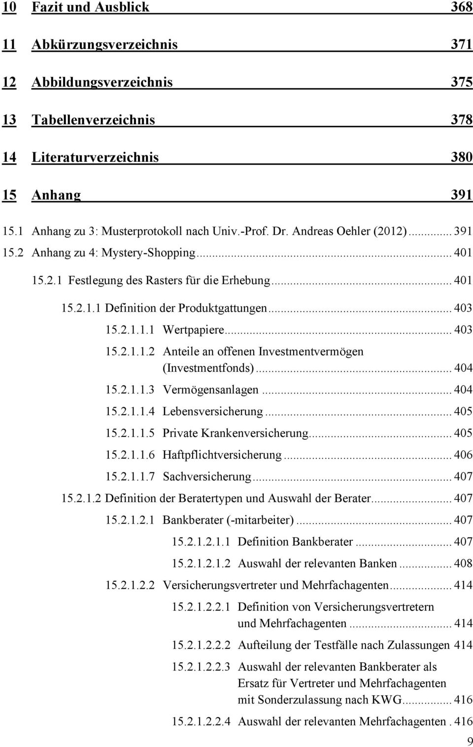 .. 403 15.2.1.1.2 Anteile an offenen Investmentvermögen (Investmentfonds)... 404 15.2.1.1.3 Vermögensanlagen... 404 15.2.1.1.4 Lebensversicherung... 405 15.2.1.1.5 Private Krankenversicherung... 405 15.2.1.1.6 Haftpflichtversicherung.