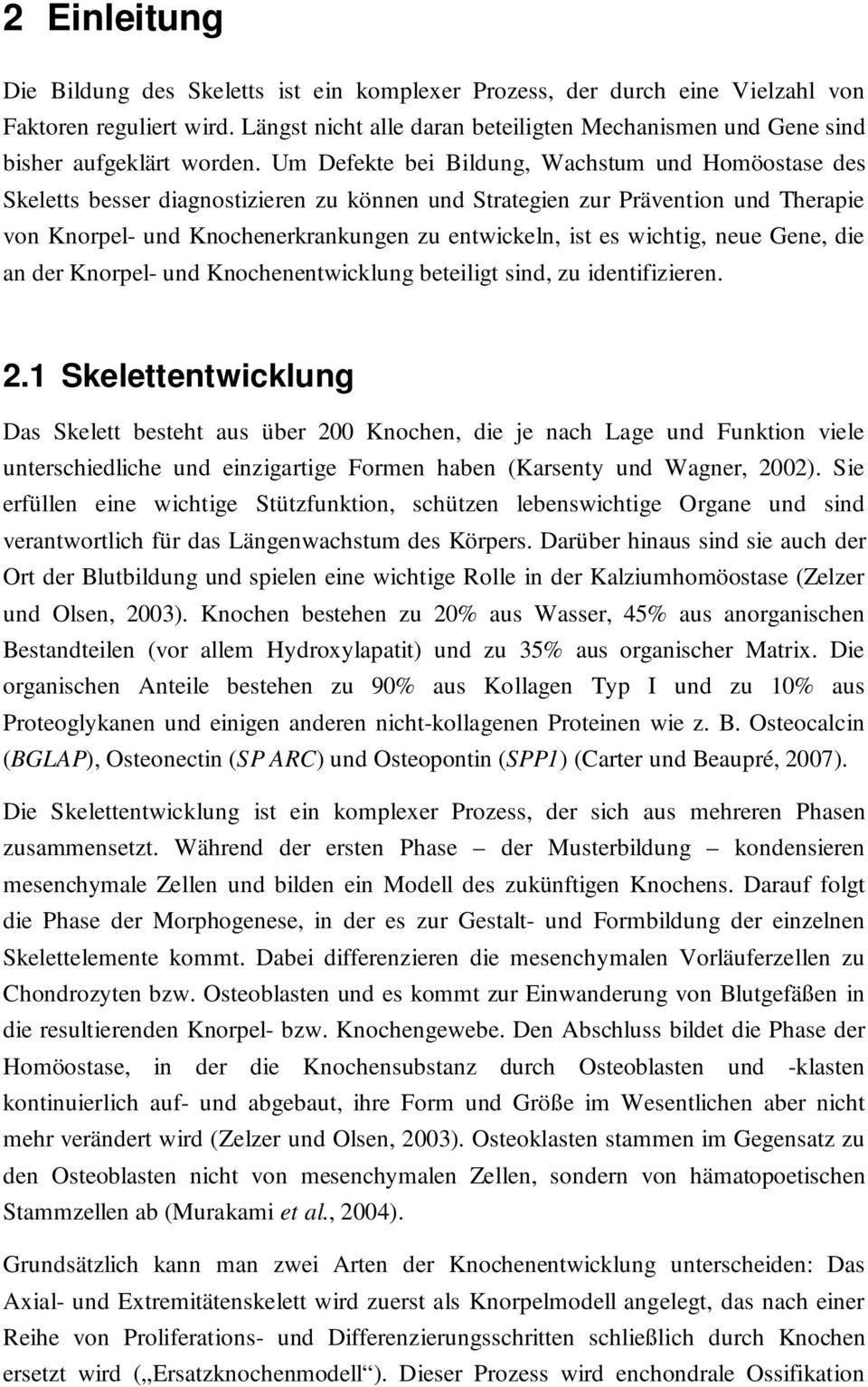 Um Defekte bei Bildung, Wachstum und Homöostase des Skeletts besser diagnostizieren zu können und Strategien zur Prävention und Therapie von Knorpel- und Knochenerkrankungen zu entwickeln, ist es