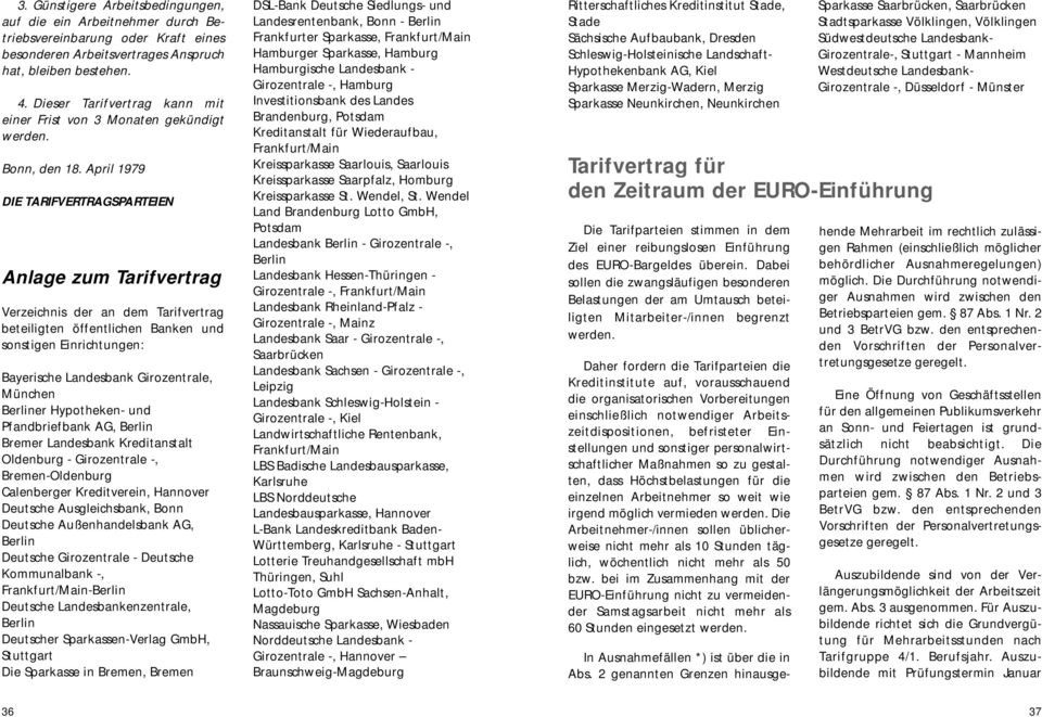 April 1979 DIE TARIFVERTRAGSPARTEIEN Anlage zum Tarifvertrag Verzeichnis der an dem Tarifvertrag beteiligten öffentlichen Banken und sonstigen Einrichtungen: Bayerische Landesbank Girozentrale,