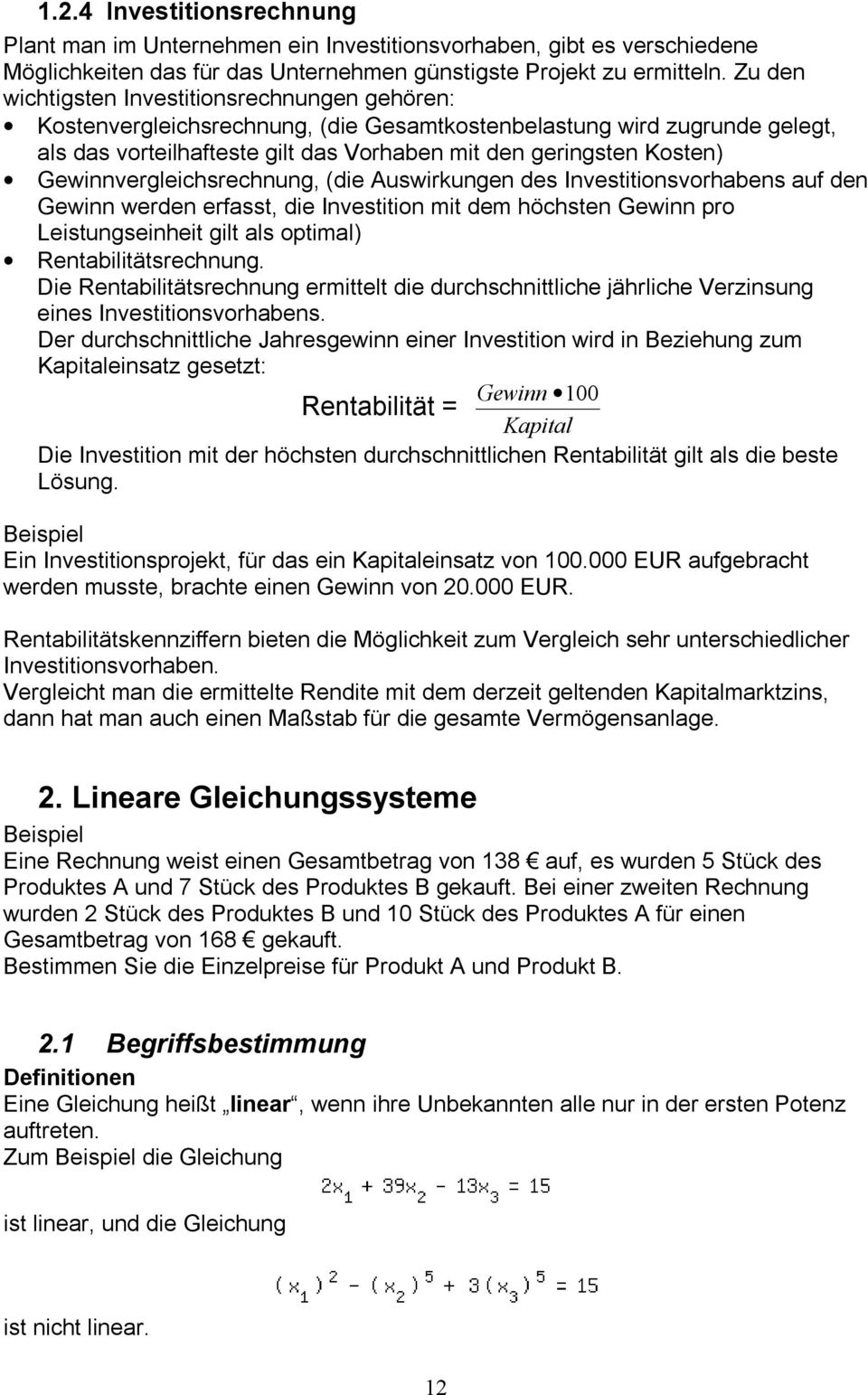 Gewinnvergleichsrechnung, (die Auswirkungen des Investitionsvorhabens auf den Gewinn werden erfasst, die Investition mit dem höchsten Gewinn pro Leistungseinheit gilt als optimal)