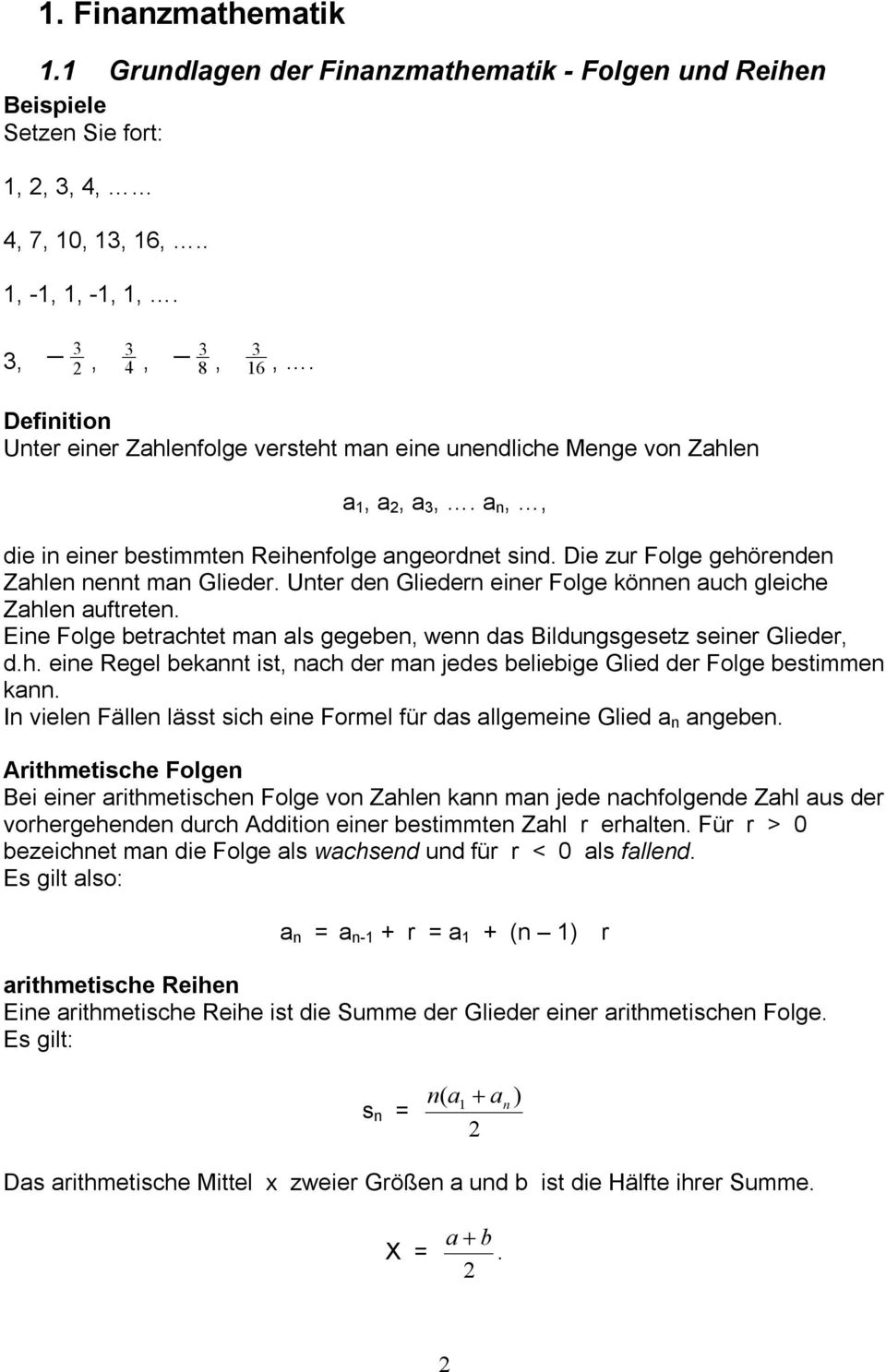 Die zur Folge gehörenden Zahlen nennt man Glieder. Unter den Gliedern einer Folge können auch gleiche Zahlen auftreten.