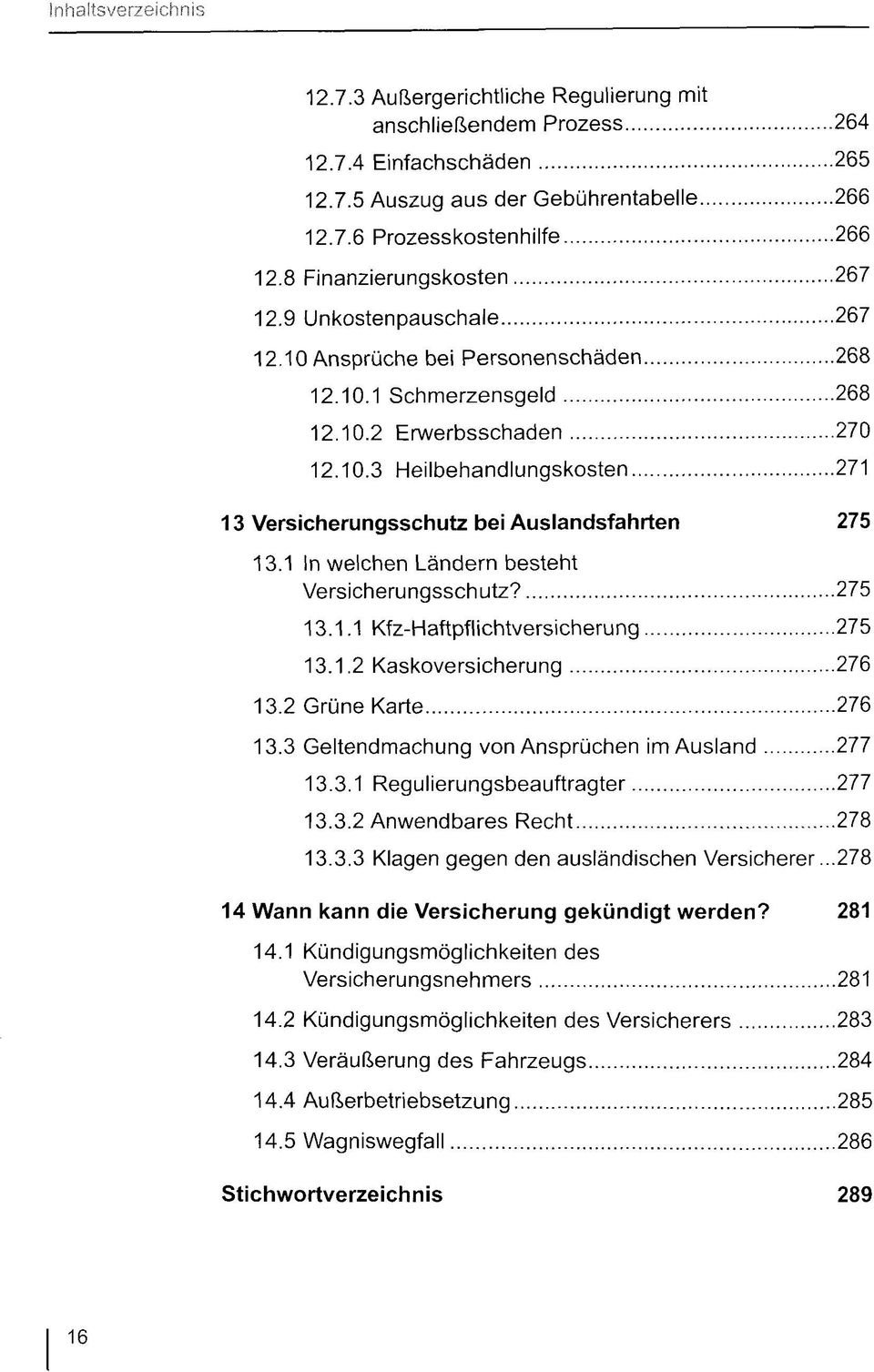 1 In welchen Ländern besteht Versicherungsschutz? 275 13.1.1 Kfz-Haftpflichtversicherung 275 13.1.2 Kaskoversicherung 276 13.2 Grüne Karte 276 13.3 Geltendmachung von Ansprüchen im Ausland 277 13.3.1 Regulierungsbeauftragter 277 13.