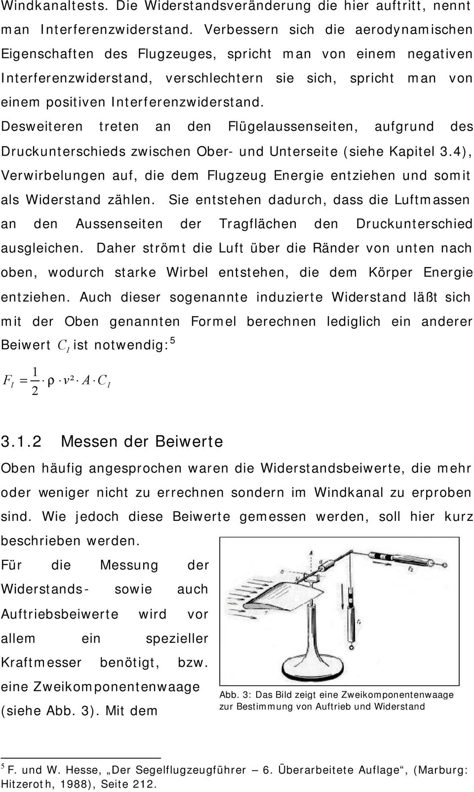 Desweiteren treten an den Flügelaussenseiten, aufgrund des Druckunterschieds zwischen Ober- und Unterseite (siehe Kapitel 3.