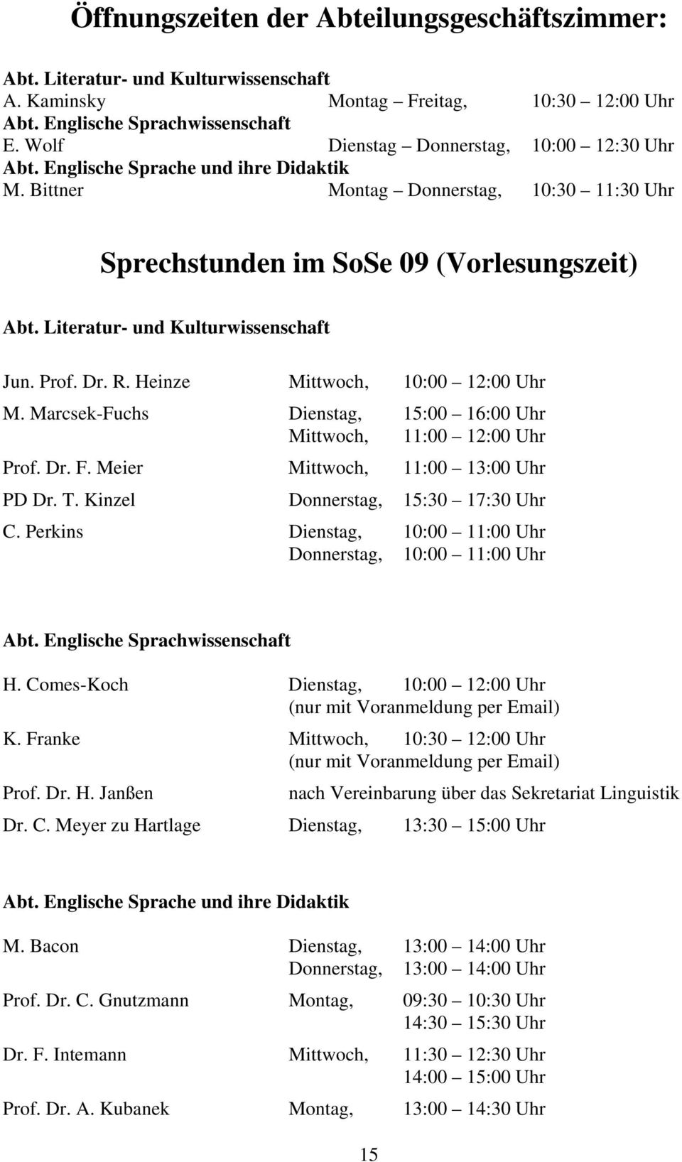 Literatur- und Kulturwissenschaft Jun. Prof. Dr. R. Heinze Mittwoch, 10:00 12:00 Uhr M. Marcsek-Fuchs Dienstag, 15:00 16:00 Uhr Mittwoch, 11:00 12:00 Uhr Prof. Dr. F.