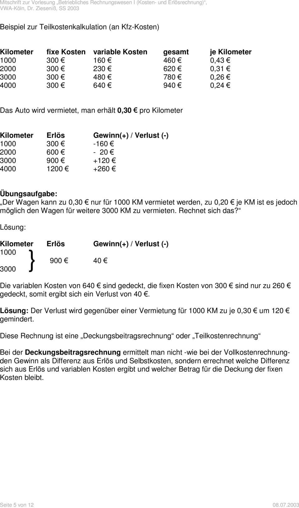 KM vermietet werden, zu 0,20 je KM ist es jedoch möglich den Wagen für weitere 3000 KM zu vermieten. Rechnet sich das?