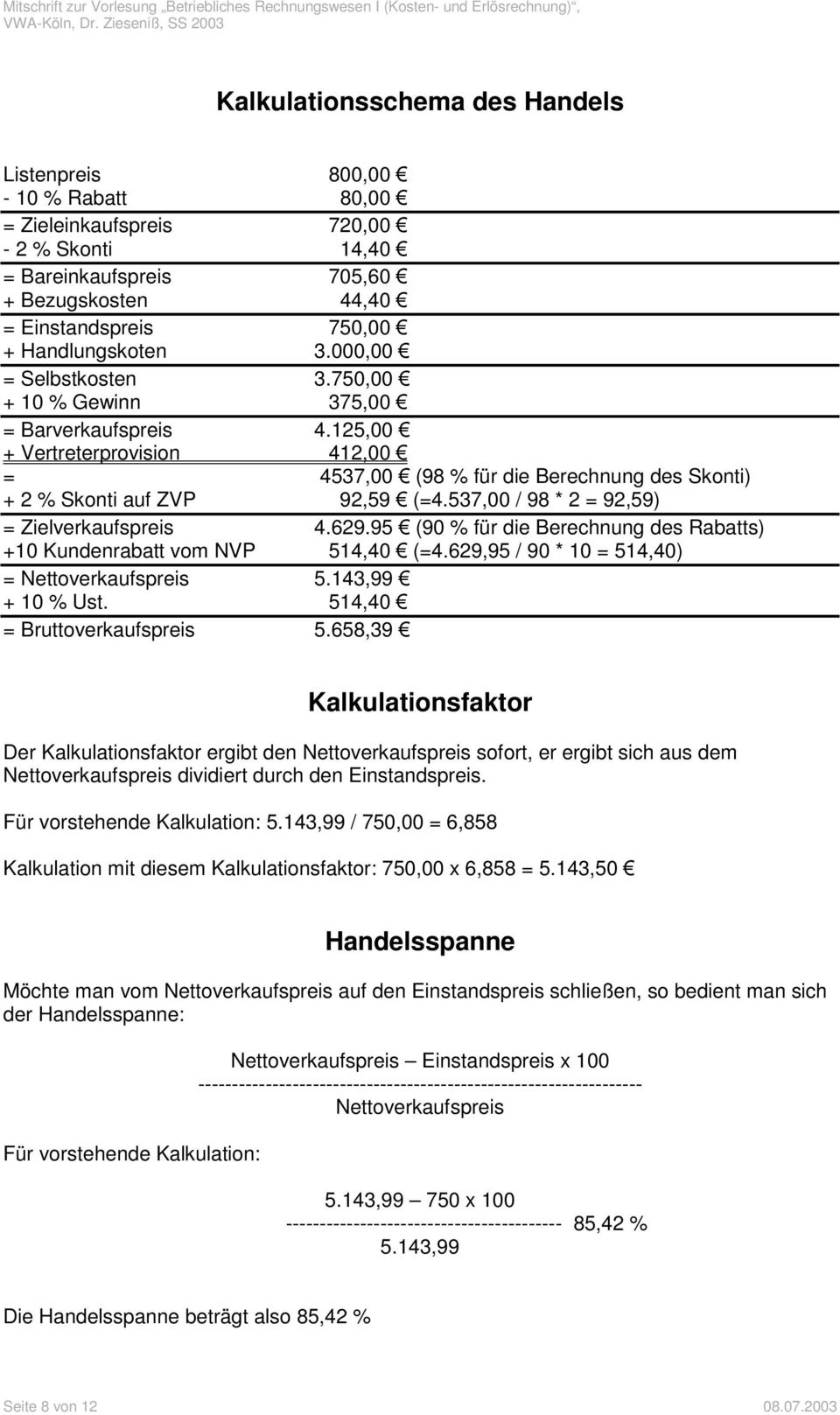 537,00 / 98 * 2 = 92,59) = Zielverkaufspreis 4.629.95 (90 % für die Berechnung des Rabatts) +10 Kundenrabatt vom NVP 514,40 (=4.629,95 / 90 * 10 = 514,40) = Nettoverkaufspreis 5.143,99 + 10 % Ust.